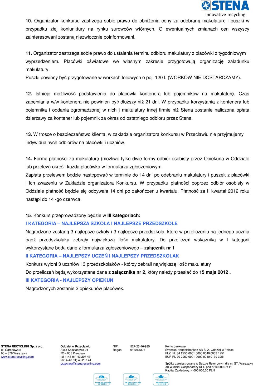 Organizator zastrzega sobie prawo do ustalenia terminu odbioru makulatury z placówki z tygodniowym wyprzedzeniem. Placówki oświatowe we własnym zakresie przygotowują organizację załadunku makulatury.