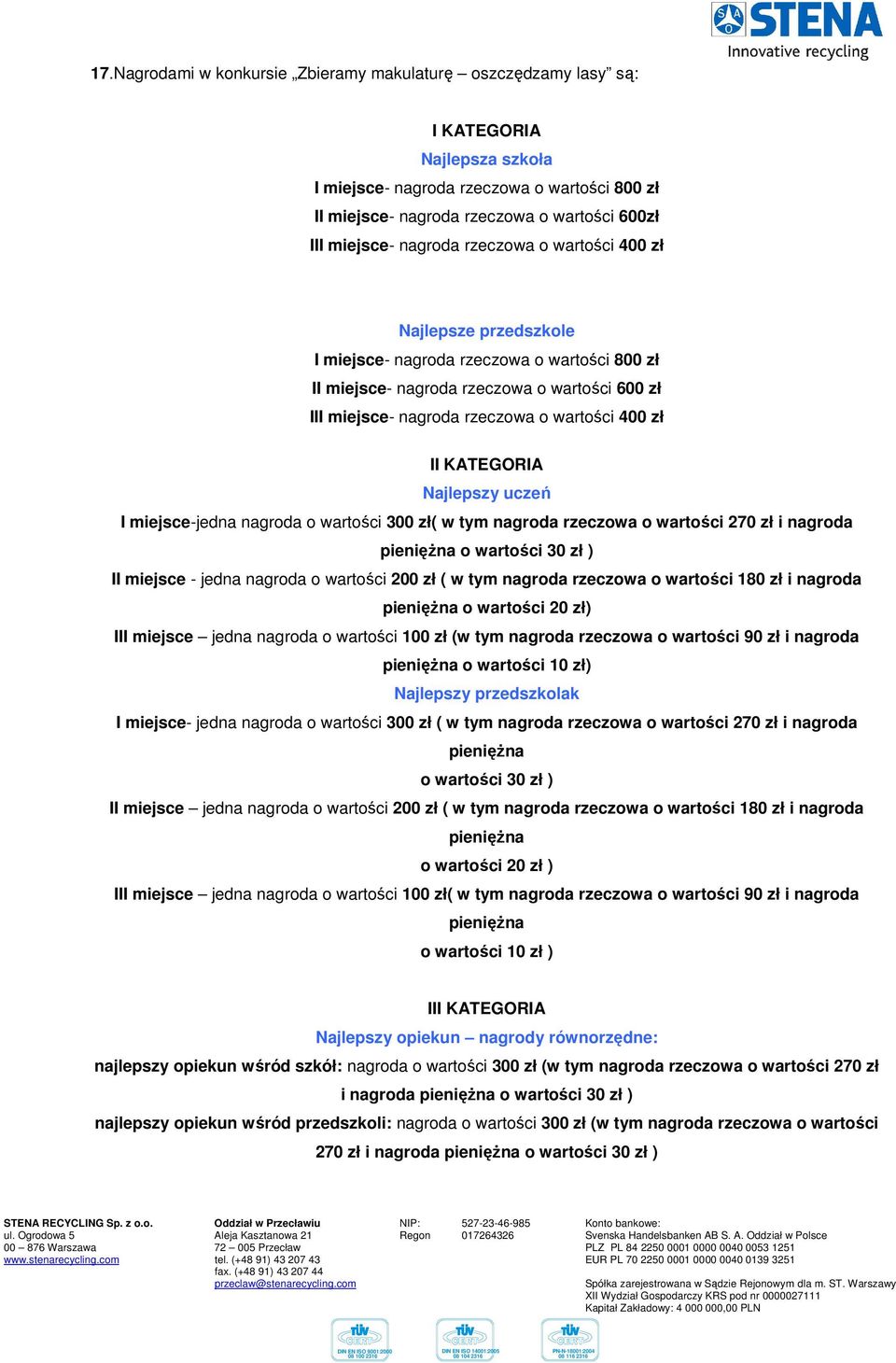 II KATEGORIA Najlepszy uczeń I miejsce-jedna nagroda o wartości 300 zł( w tym nagroda rzeczowa o wartości 270 zł i nagroda pieniężna o wartości 30 zł ) II miejsce - jedna nagroda o wartości 200 zł (