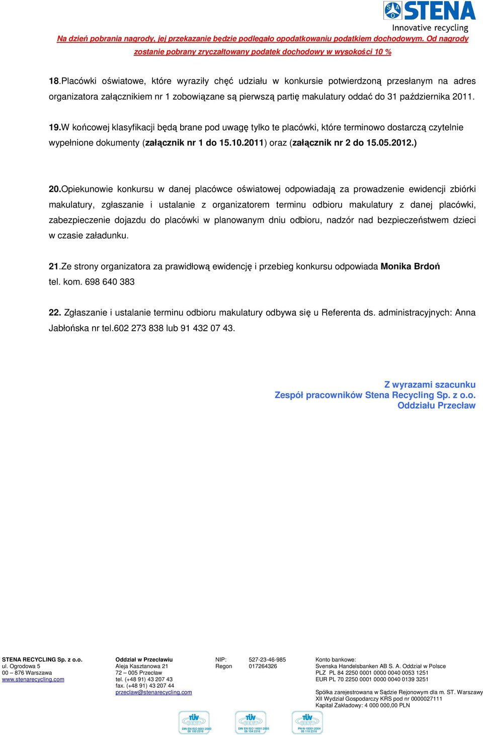 W końcowej klasyfikacji będą brane pod uwagę tylko te placówki, które terminowo dostarczą czytelnie wypełnione dokumenty (załącznik nr 1 do 15.10.2011) oraz (załącznik nr 2 do 15.05.2012.) 20.