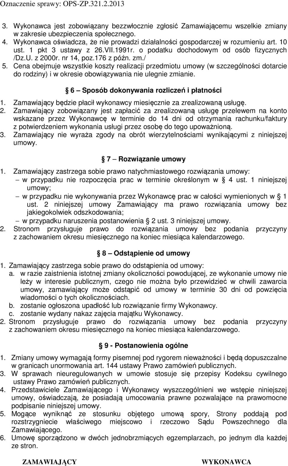 zm./ 5. Cena obejmuje wszystkie koszty realizacji przedmiotu umowy (w szczególności dotarcie do rodziny) i w okresie obowiązywania nie ulegnie zmianie. 6 Sposób dokonywania rozliczeń i płatności 1.