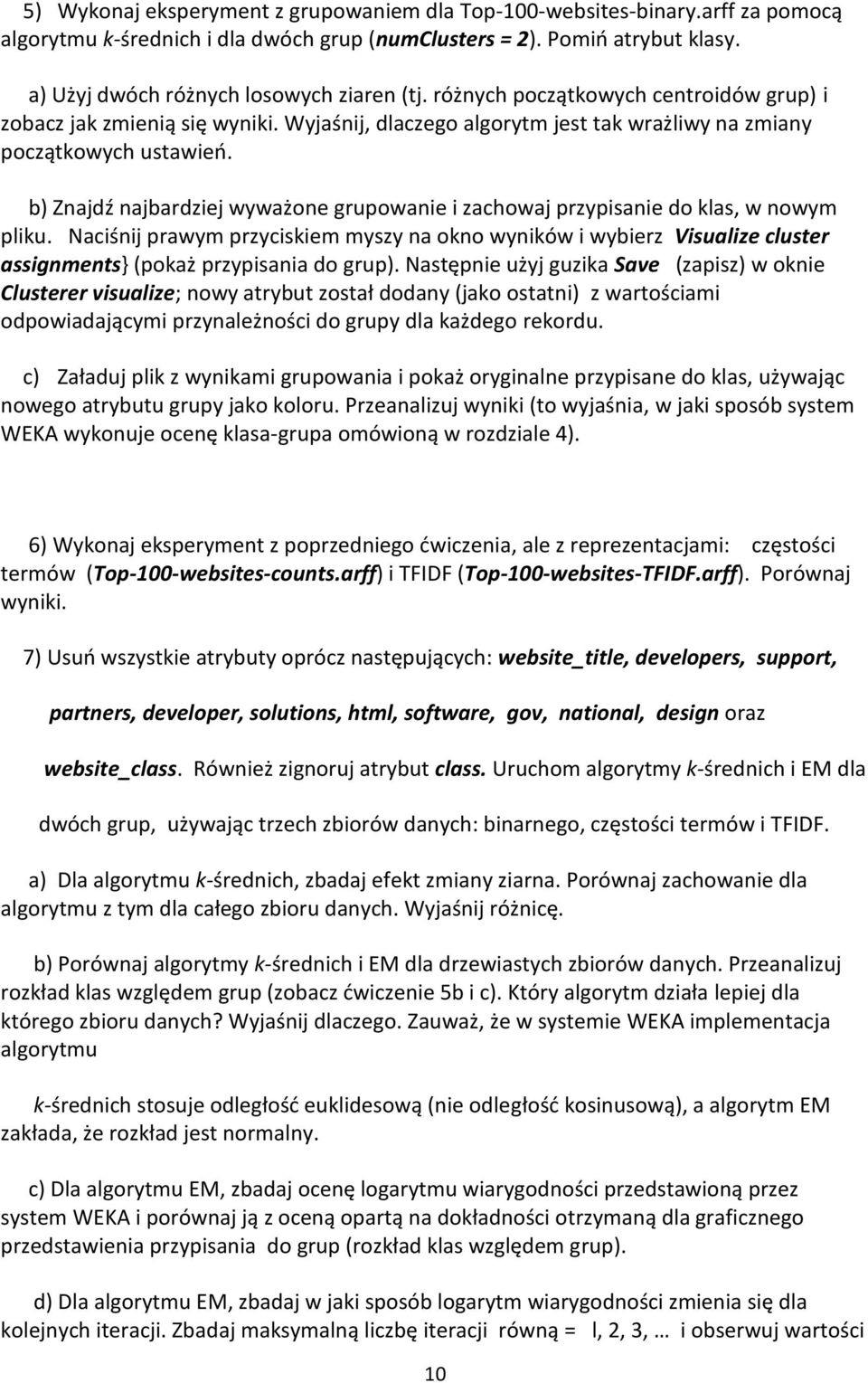 b) Znajdź najbardzej wyważone grupowane zachowaj przypsane do klas, w nowym plku. Nacśnj prawym przycskem myszy na okno wynków wyberz Vsualze cluster assgnments} (pokaż przypsana do grup).