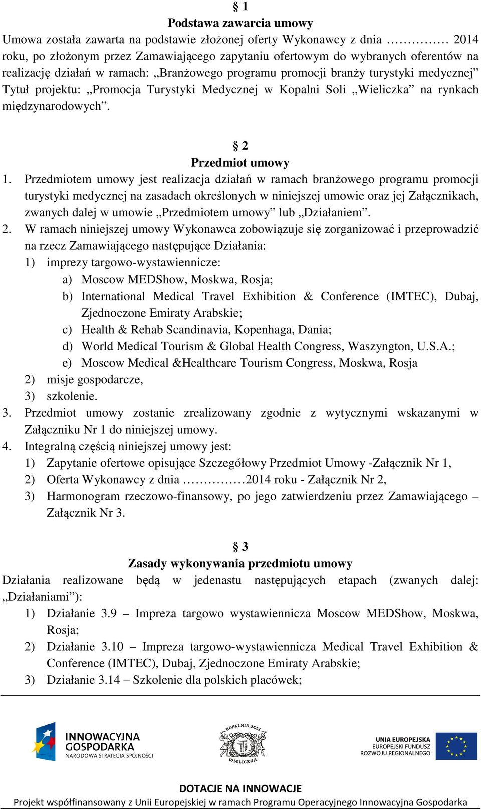 Przedmiotem umowy jest realizacja działań w ramach branżowego programu promocji turystyki medycznej na zasadach określonych w niniejszej umowie oraz jej Załącznikach, zwanych dalej w umowie