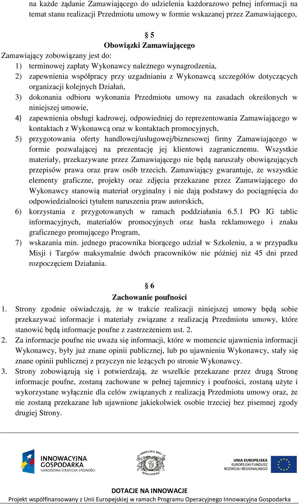 odbioru wykonania Przedmiotu umowy na zasadach określonych w niniejszej umowie, 4) zapewnienia obsługi kadrowej, odpowiedniej do reprezentowania Zamawiającego w kontaktach z Wykonawcą oraz w