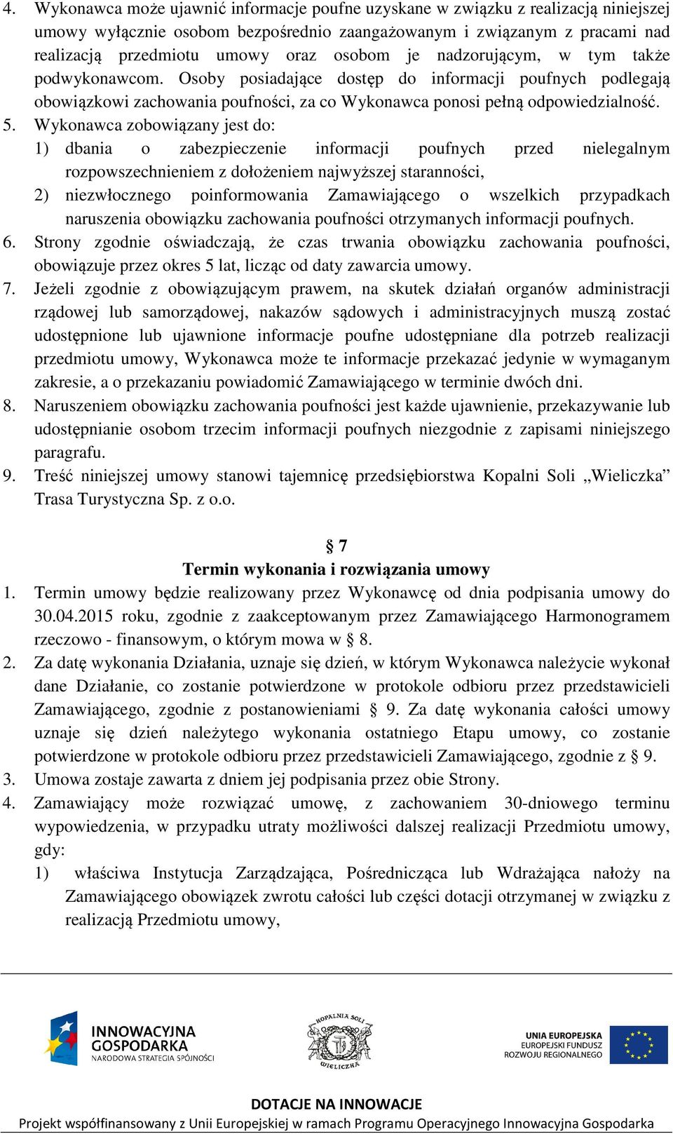 Wykonawca zobowiązany jest do: 1) dbania o zabezpieczenie informacji poufnych przed nielegalnym rozpowszechnieniem z dołożeniem najwyższej staranności, 2) niezwłocznego poinformowania Zamawiającego o