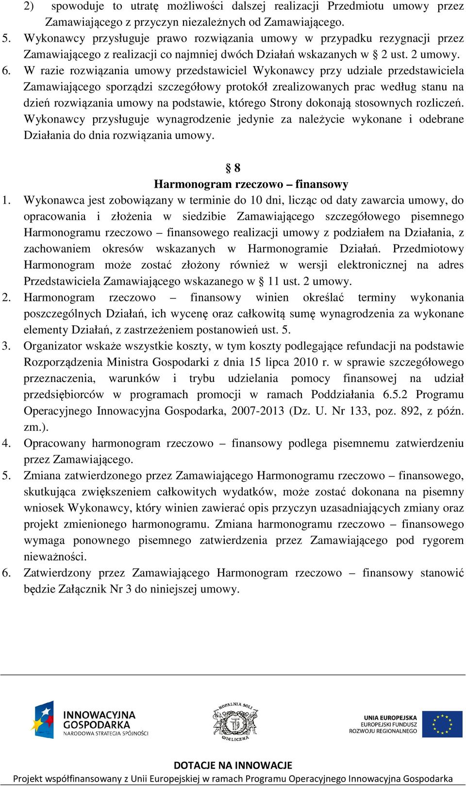 W razie rozwiązania umowy przedstawiciel Wykonawcy przy udziale przedstawiciela Zamawiającego sporządzi szczegółowy protokół zrealizowanych prac według stanu na dzień rozwiązania umowy na podstawie,