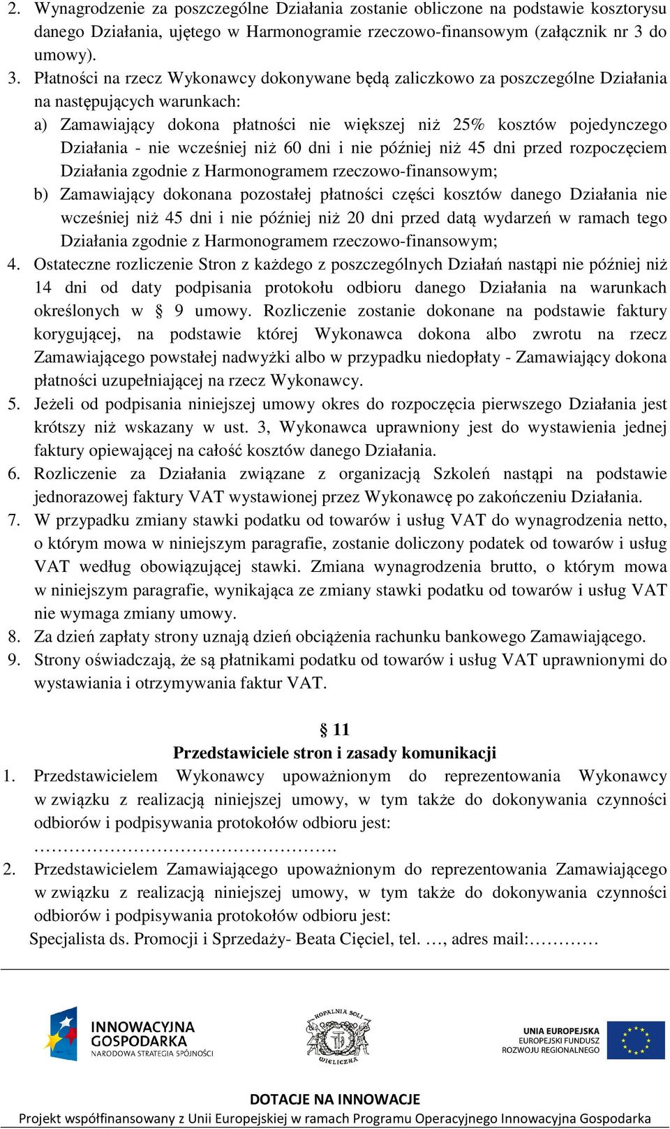 Płatności na rzecz Wykonawcy dokonywane będą zaliczkowo za poszczególne Działania na następujących warunkach: a) Zamawiający dokona płatności nie większej niż 25% kosztów pojedynczego Działania - nie