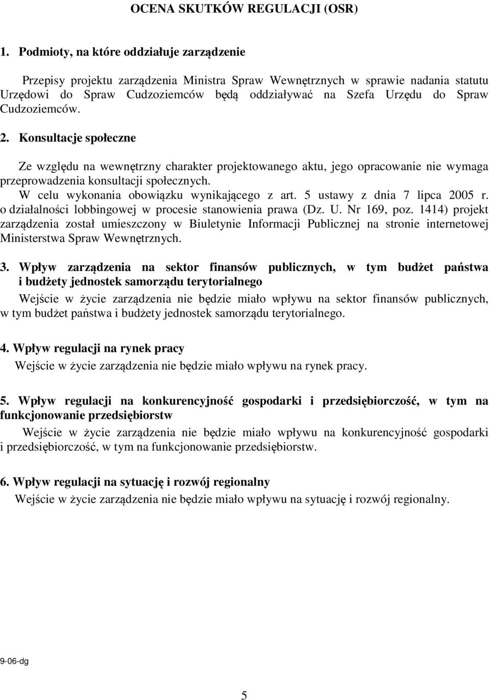 Cudzoziemców. 2. Konsultacje społeczne Ze względu na wewnętrzny charakter projektowanego aktu, jego opracowanie nie wymaga przeprowadzenia konsultacji społecznych.