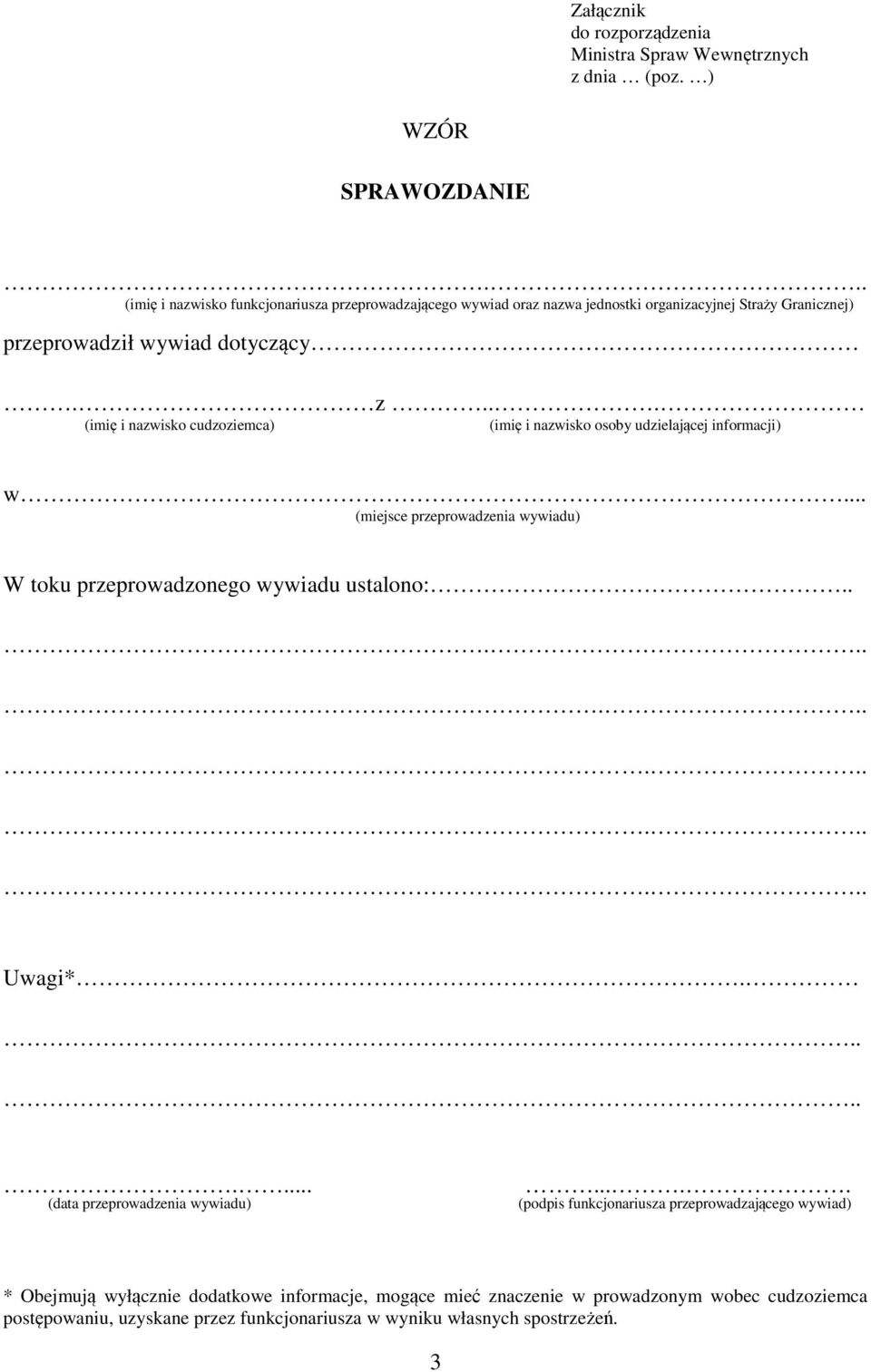 .. (imię i nazwisko cudzoziemca) (imię i nazwisko osoby udzielającej informacji) w... (miejsce przeprowadzenia wywiadu) W toku przeprowadzonego wywiadu ustalono:................. Uwagi*.