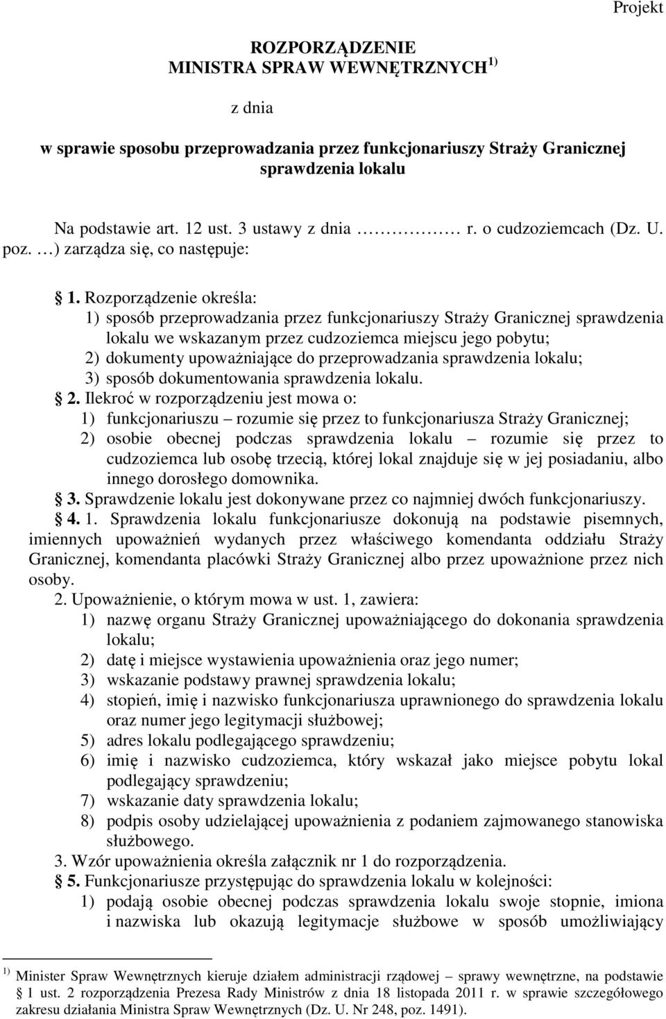 Rozporządzenie określa: 1) sposób przeprowadzania przez funkcjonariuszy Straży Granicznej sprawdzenia lokalu we wskazanym przez cudzoziemca miejscu jego pobytu; 2) dokumenty upoważniające do