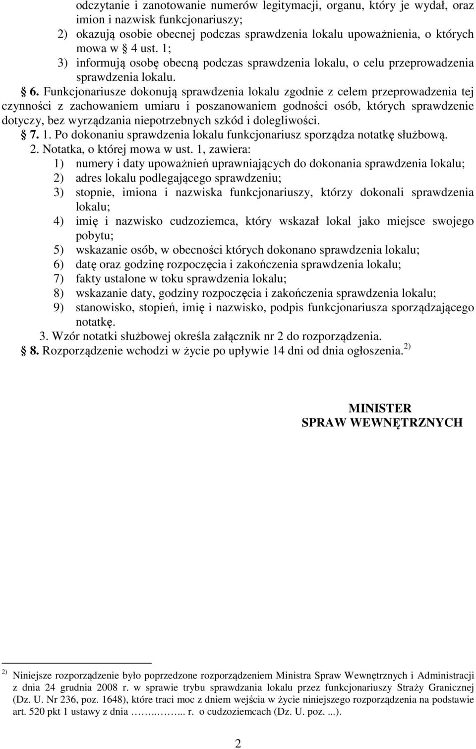 Funkcjonariusze dokonują sprawdzenia lokalu zgodnie z celem przeprowadzenia tej czynności z zachowaniem umiaru i poszanowaniem godności osób, których sprawdzenie dotyczy, bez wyrządzania