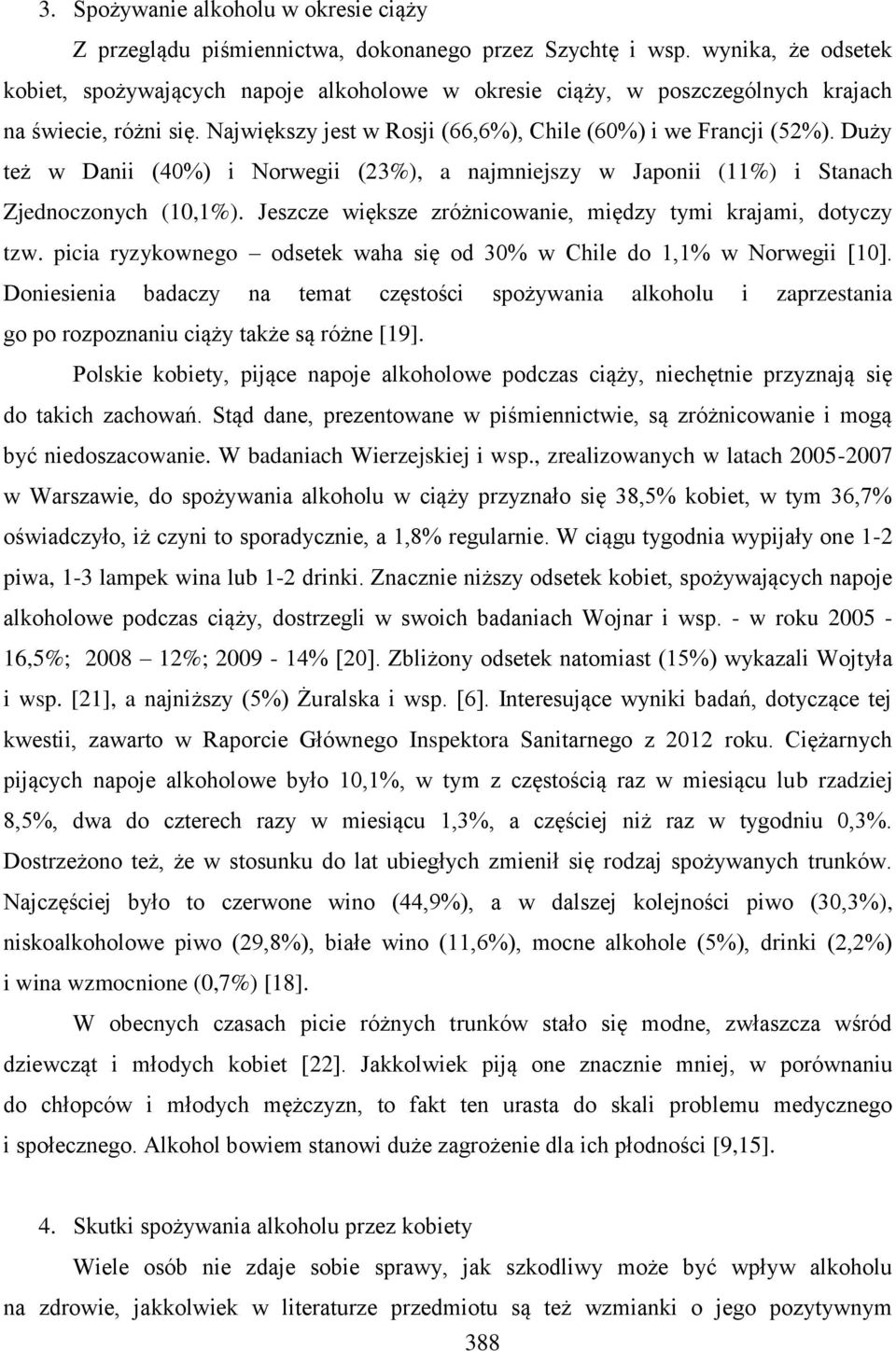 Duży też w Danii (40%) i Norwegii (23%), a najmniejszy w Japonii (11%) i Stanach Zjednoczonych (10,1%). Jeszcze większe zróżnicowanie, między tymi krajami, dotyczy tzw.