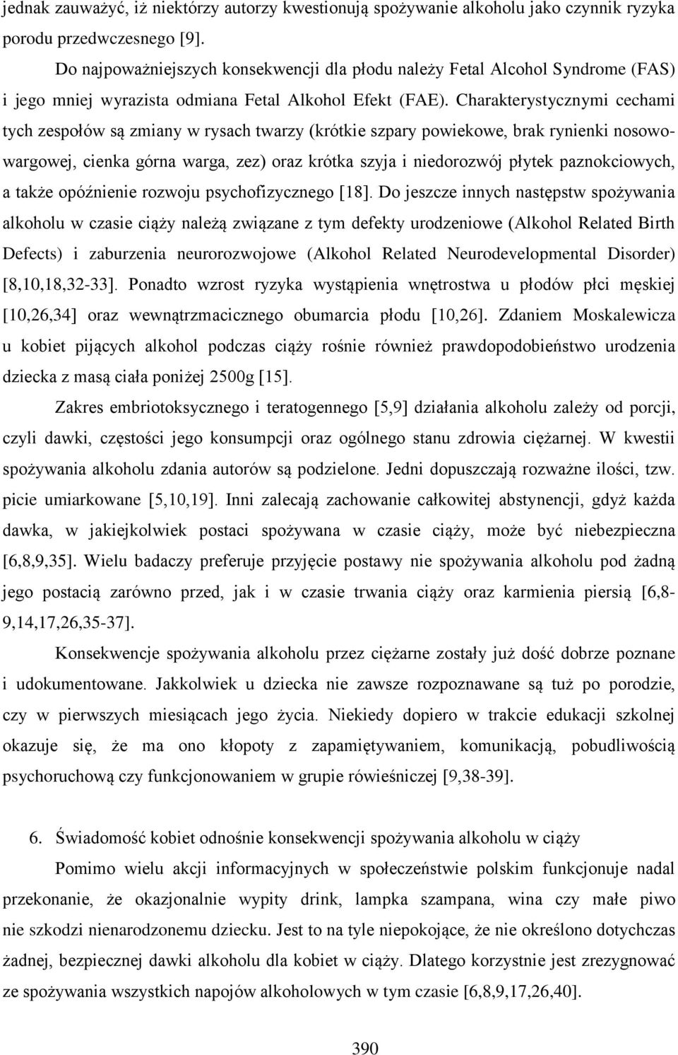 Charakterystycznymi cechami tych zespołów są zmiany w rysach twarzy (krótkie szpary powiekowe, brak rynienki nosowowargowej, cienka górna warga, zez) oraz krótka szyja i niedorozwój płytek