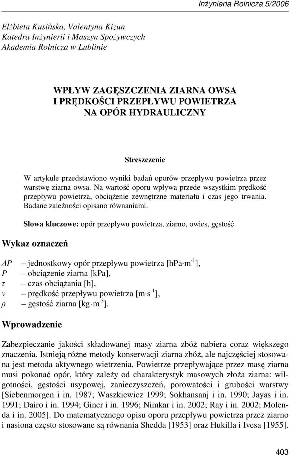 Na wartość oporu wpływa przede wszystkim prędkość przepływu powietrza, obciąŝenie zewnętrzne materiału i czas jego trwania. Badane zaleŝności opisano równaniami.