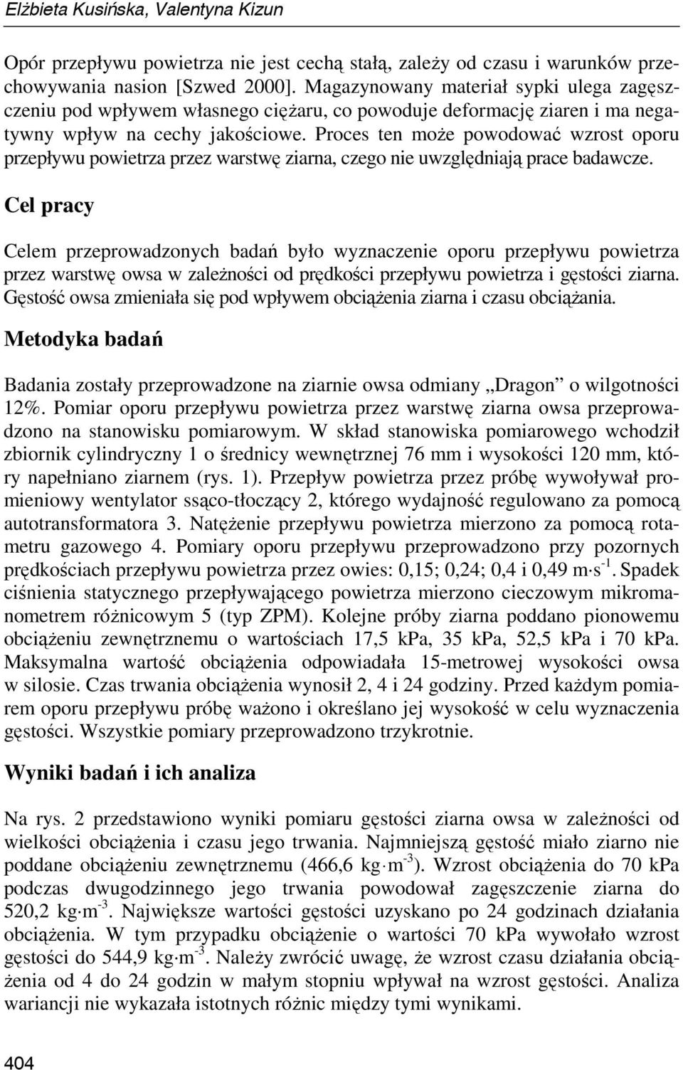 Proces ten moŝe powodować wzrost oporu przepływu powietrza przez warstwę ziarna, czego nie uwzględniają prace badawcze.
