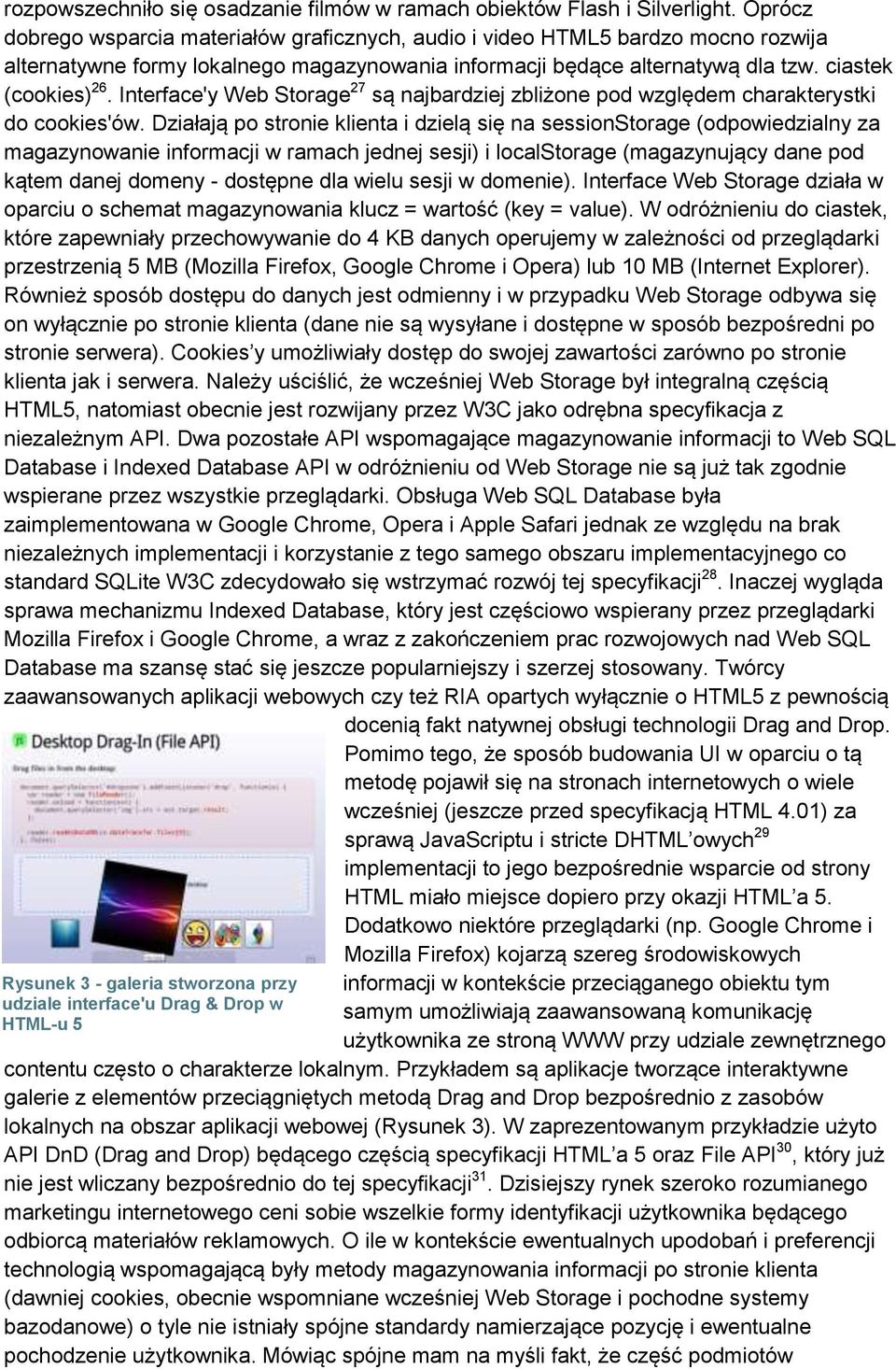 Interface'y Web Storage 27 są najbardziej zbliżone pod względem charakterystki do cookies'ów.