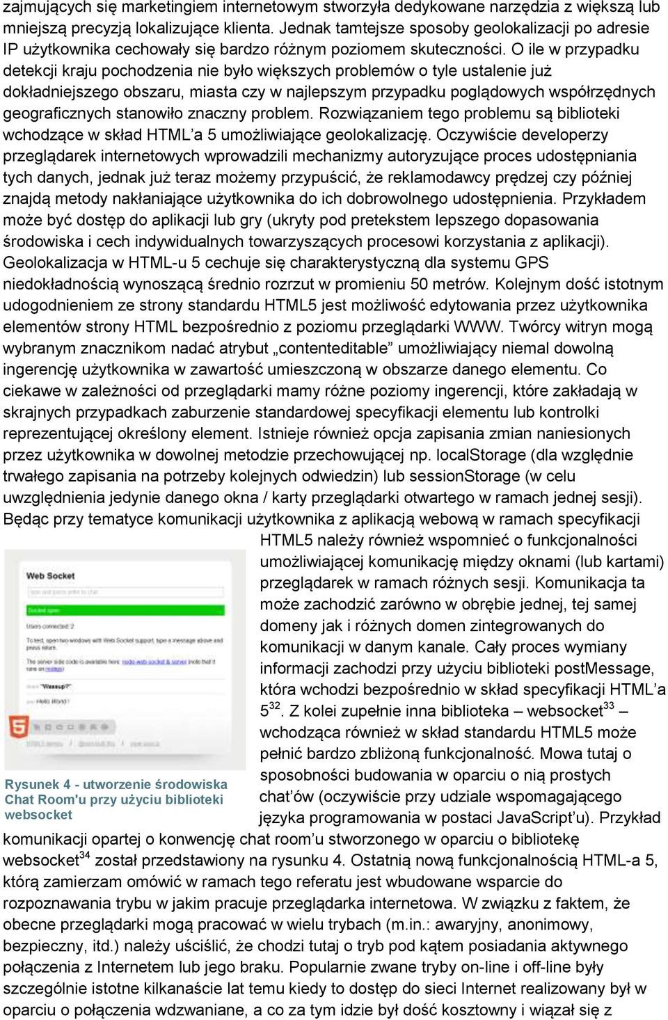 O ile w przypadku detekcji kraju pochodzenia nie było większych problemów o tyle ustalenie już dokładniejszego obszaru, miasta czy w najlepszym przypadku poglądowych współrzędnych geograficznych