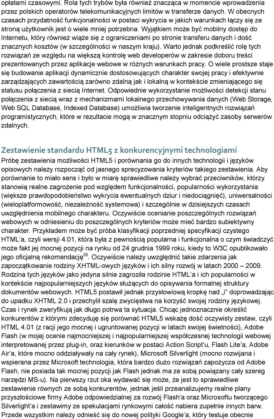 Wyjątkiem może być mobilny dostęp do Internetu, który również wiąże się z ograniczeniami po stronie transferu danych i dość znacznych kosztów (w szczególności w naszym kraju).
