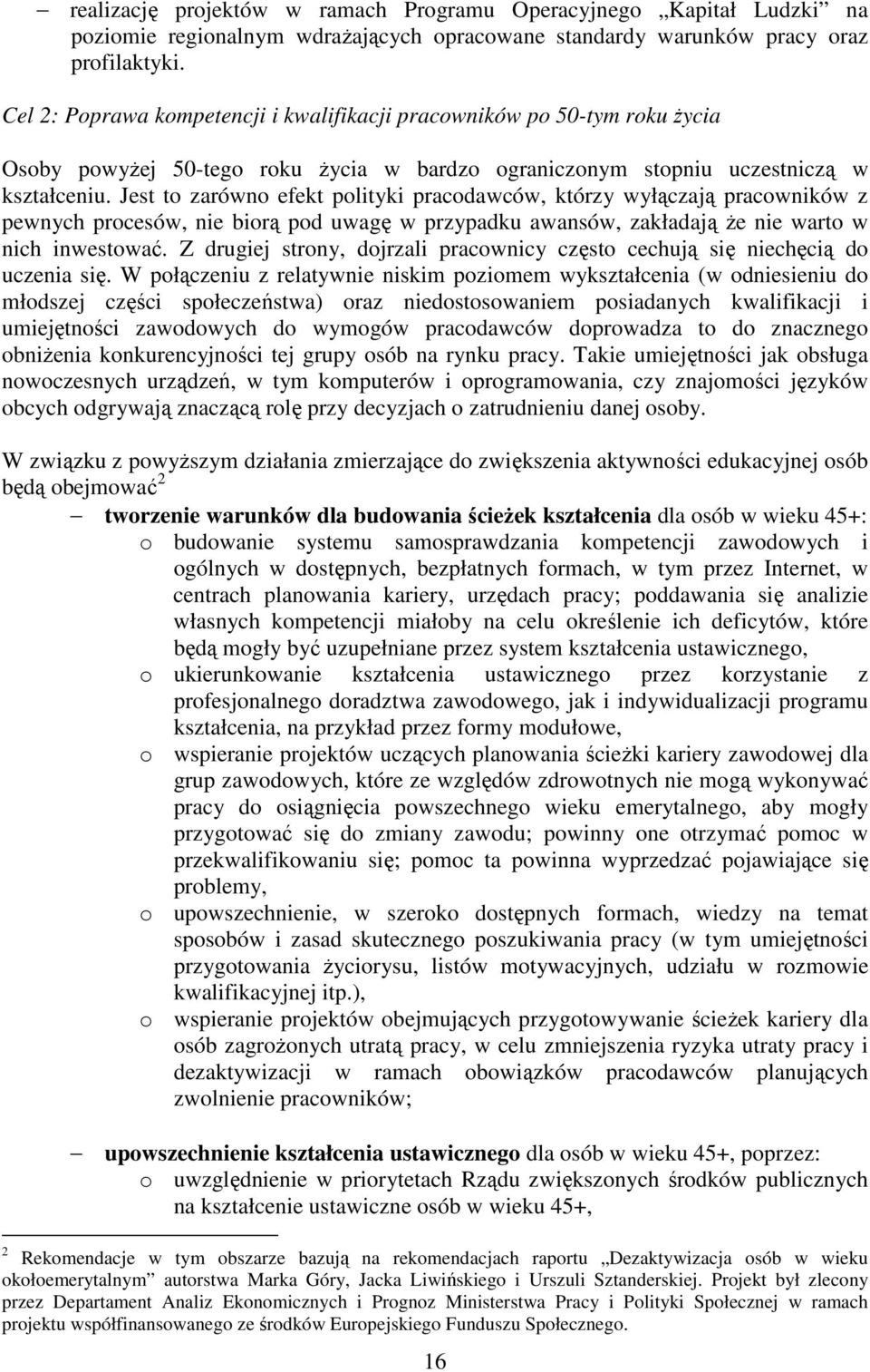 Jest to zarówno efekt polityki pracodawców, którzy wyłączają pracowników z pewnych procesów, nie biorą pod uwagę w przypadku awansów, zakładają Ŝe nie warto w nich inwestować.