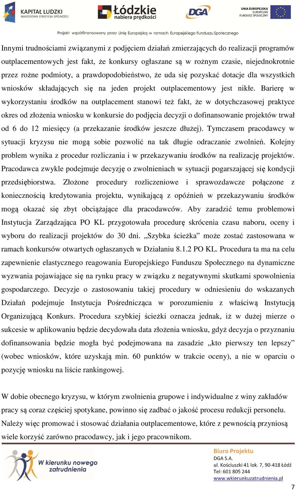 Barierę w wykorzystaniu środków na outplacement stanowi też fakt, że w dotychczasowej praktyce okres od złożenia wniosku w konkursie do podjęcia decyzji o dofinansowanie projektów trwał od 6 do 12