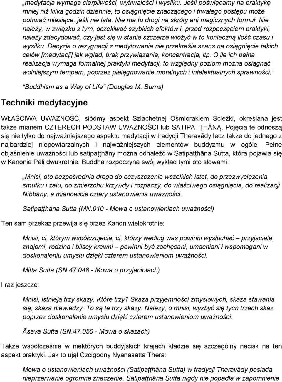 Nie należy, w związku z tym, oczekiwać szybkich efektów i, przed rozpoczęciem praktyki, należy zdecydować, czy jest się w stanie szczerze włożyć w to konieczną ilość czasu i wysiłku.