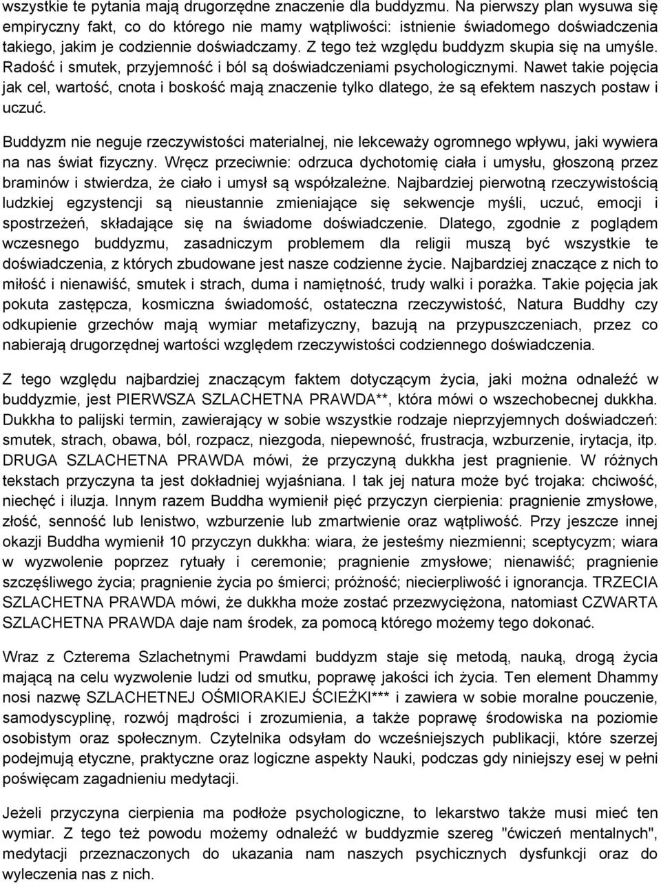 Z tego też względu buddyzm skupia się na umyśle. Radość i smutek, przyjemność i ból są doświadczeniami psychologicznymi.