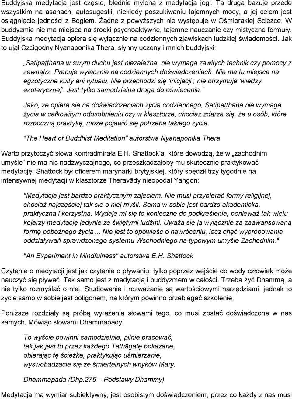 W buddyzmie nie ma miejsca na środki psychoaktywne, tajemne nauczanie czy mistyczne formuły. Buddyjska medytacja opiera się wyłącznie na codziennych zjawiskach ludzkiej świadomości.