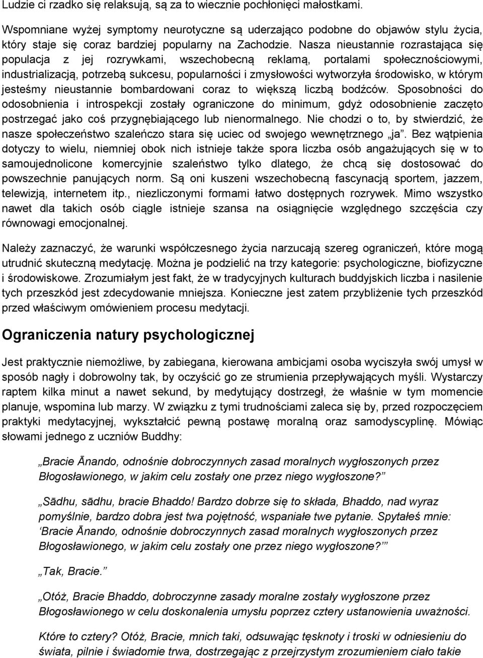 Nasza nieustannie rozrastająca się populacja z jej rozrywkami, wszechobecną reklamą, portalami społecznościowymi, industrializacją, potrzebą sukcesu, popularności i zmysłowości wytworzyła środowisko,