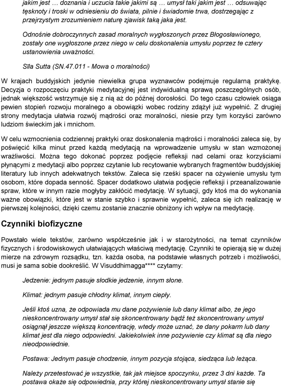 Odnośnie dobroczynnych zasad moralnych wygłoszonych przez Błogosławionego, zostały one wygłoszone przez niego w celu doskonalenia umysłu poprzez te cztery ustanowienia uważności. Sīla Sutta (SN.47.