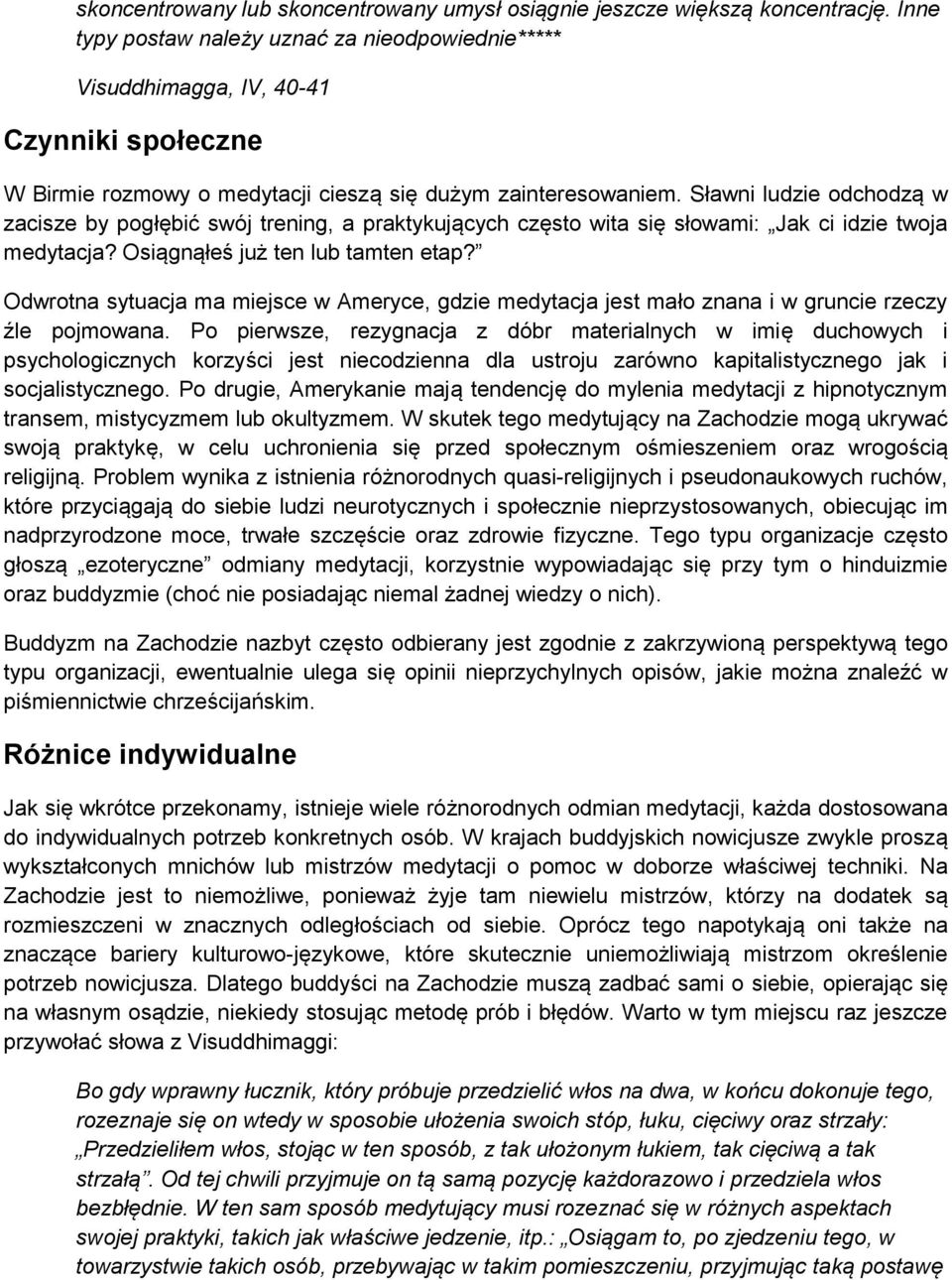 Sławni ludzie odchodzą w zacisze by pogłębić swój trening, a praktykujących często wita się słowami: Jak ci idzie twoja medytacja? Osiągnąłeś już ten lub tamten etap?