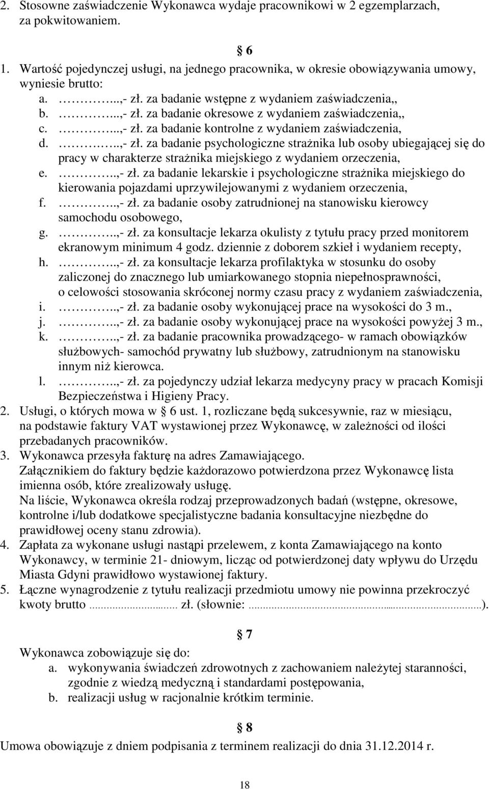 ..,- zł. za badanie lekarskie i psychologiczne strażnika miejskiego do kierowania pojazdami uprzywilejowanymi z wydaniem orzeczenia, f...,- zł. za badanie osoby zatrudnionej na stanowisku kierowcy samochodu osobowego, g.