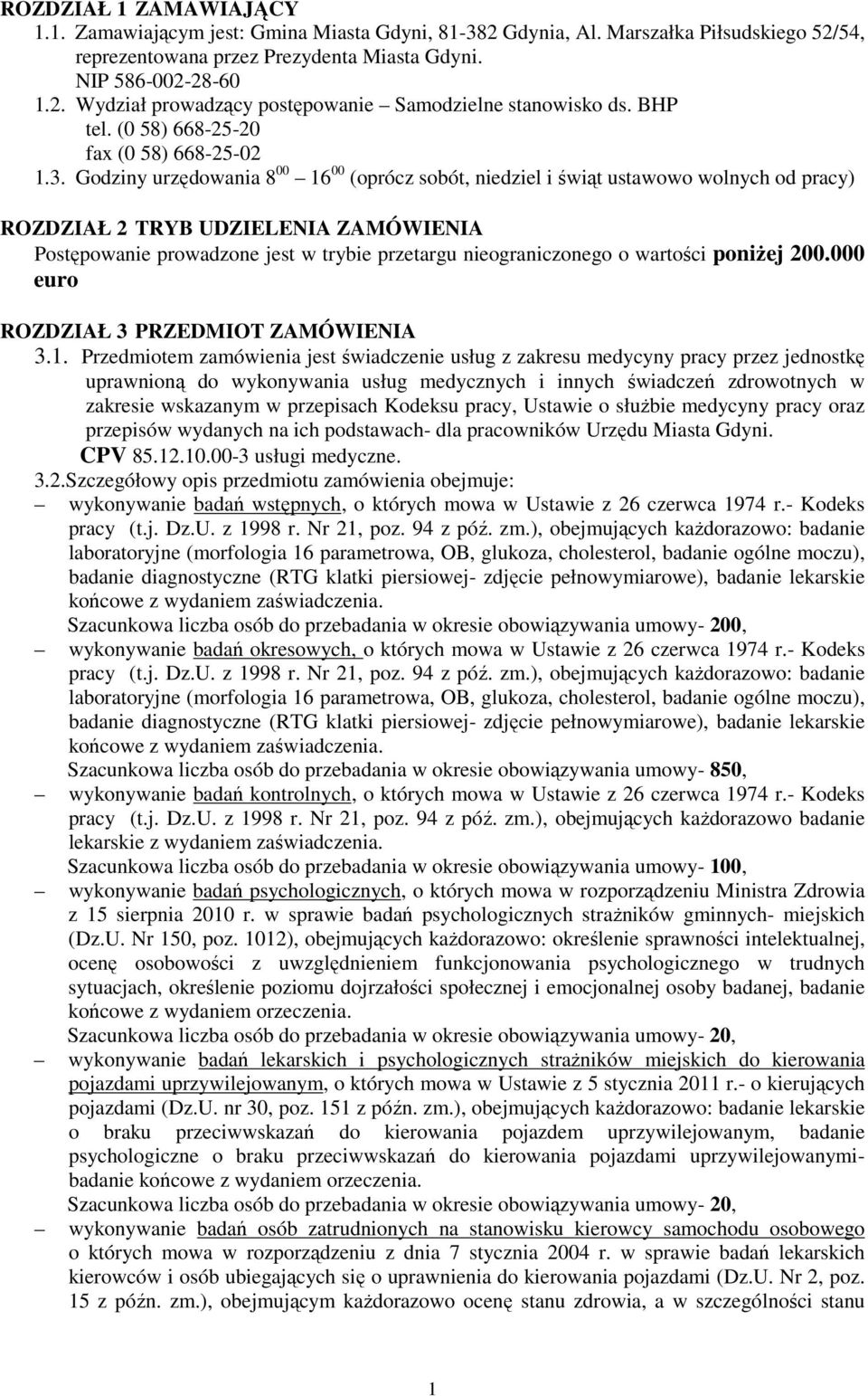 Godziny urzędowania 8 00 16 00 (oprócz sobót, niedziel i świąt ustawowo wolnych od pracy) ROZDZIAŁ 2 TRYB UDZIELENIA ZAMÓWIENIA Postępowanie prowadzone jest w trybie przetargu nieograniczonego o