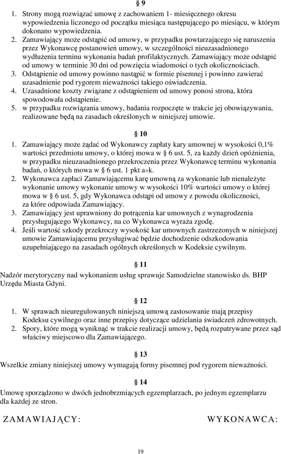 Zamawiający może odstąpić od umowy w terminie 30 dni od powzięcia wiadomości o tych okolicznościach. 3. Odstąpienie od umowy powinno nastąpić w formie pisemnej i powinno zawierać uzasadnienie pod rygorem nieważności takiego oświadczenia.
