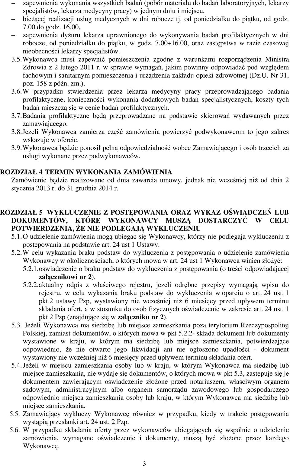 00, oraz zastępstwa w razie czasowej nieobecności lekarzy specjalistów. 3.5. Wykonawca musi zapewnić pomieszczenia zgodne z warunkami rozporządzenia Ministra Zdrowia z 2 lutego 2011 r.