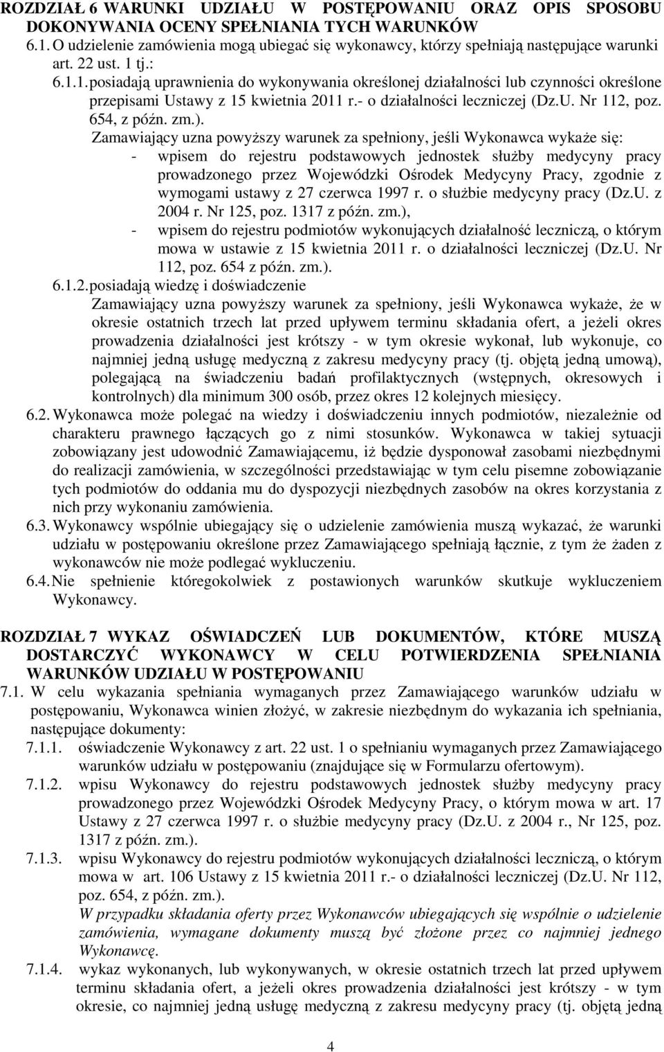 tj.: 6.1.1. posiadają uprawnienia do wykonywania określonej działalności lub czynności określone przepisami Ustawy z 15 kwietnia 2011 r.- o działalności leczniczej (Dz.U. Nr 112, poz. 654, z późn. zm.