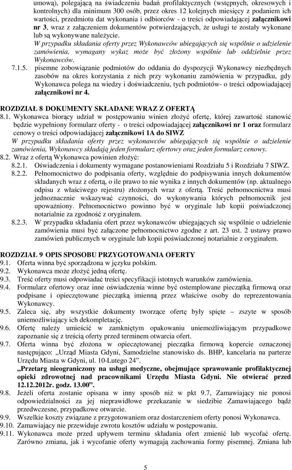 W przypadku składania oferty przez Wykonawców ubiegających się wspólnie o udzielenie zamówienia, wymagany wykaz może być złożony wspólnie lub oddzielnie przez Wykonawców. 7.1.5.