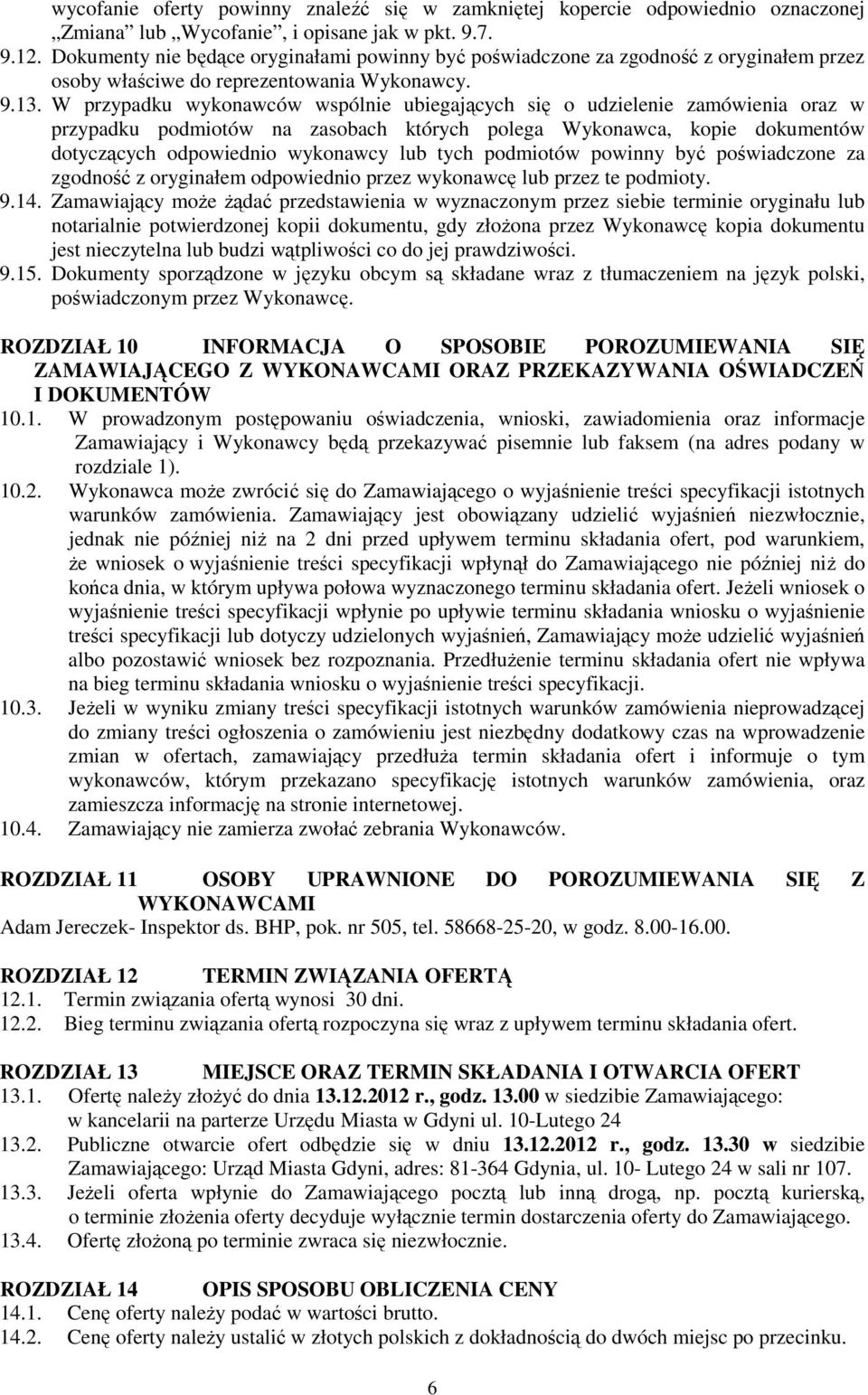 W przypadku wykonawców wspólnie ubiegających się o udzielenie zamówienia oraz w przypadku podmiotów na zasobach których polega Wykonawca, kopie dokumentów dotyczących odpowiednio wykonawcy lub tych
