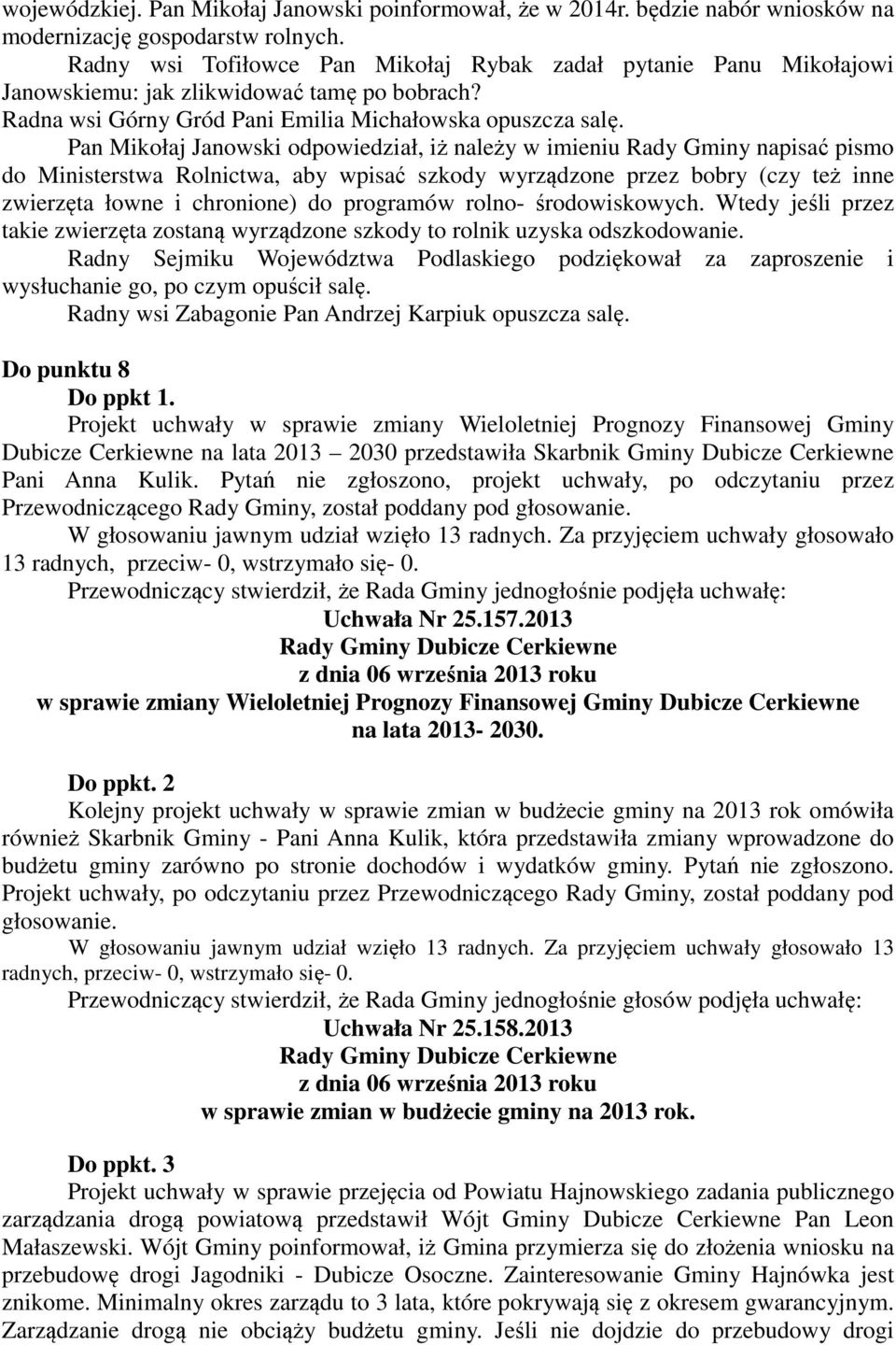 Pan Mikołaj Janowski odpowiedział, iż należy w imieniu Rady Gminy napisać pismo do Ministerstwa Rolnictwa, aby wpisać szkody wyrządzone przez bobry (czy też inne zwierzęta łowne i chronione) do