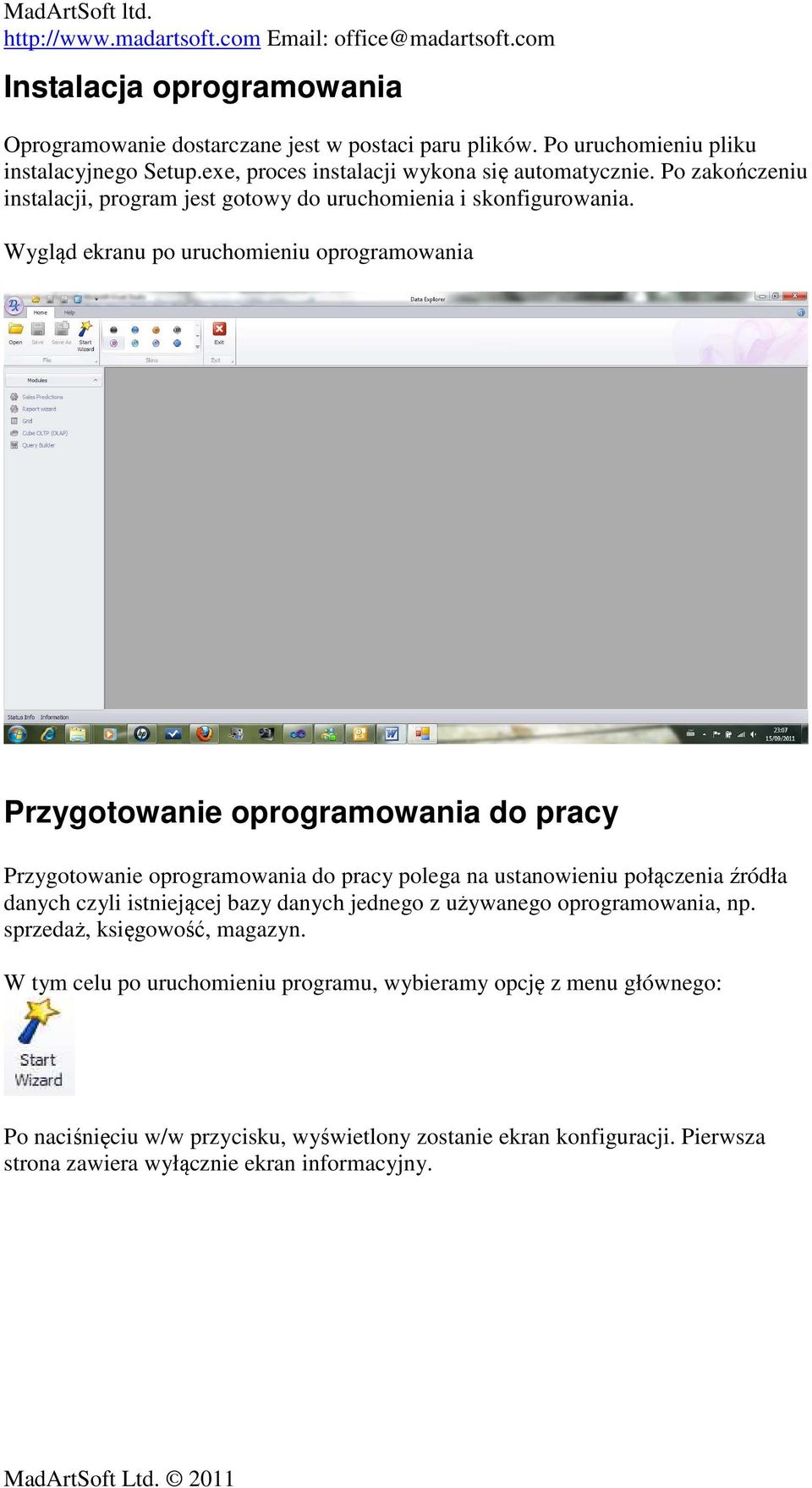 Wygląd ekranu po uruchomieniu oprogramowania Przygotowanie oprogramowania do pracy Przygotowanie oprogramowania do pracy polega na ustanowieniu połączenia źródła danych czyli