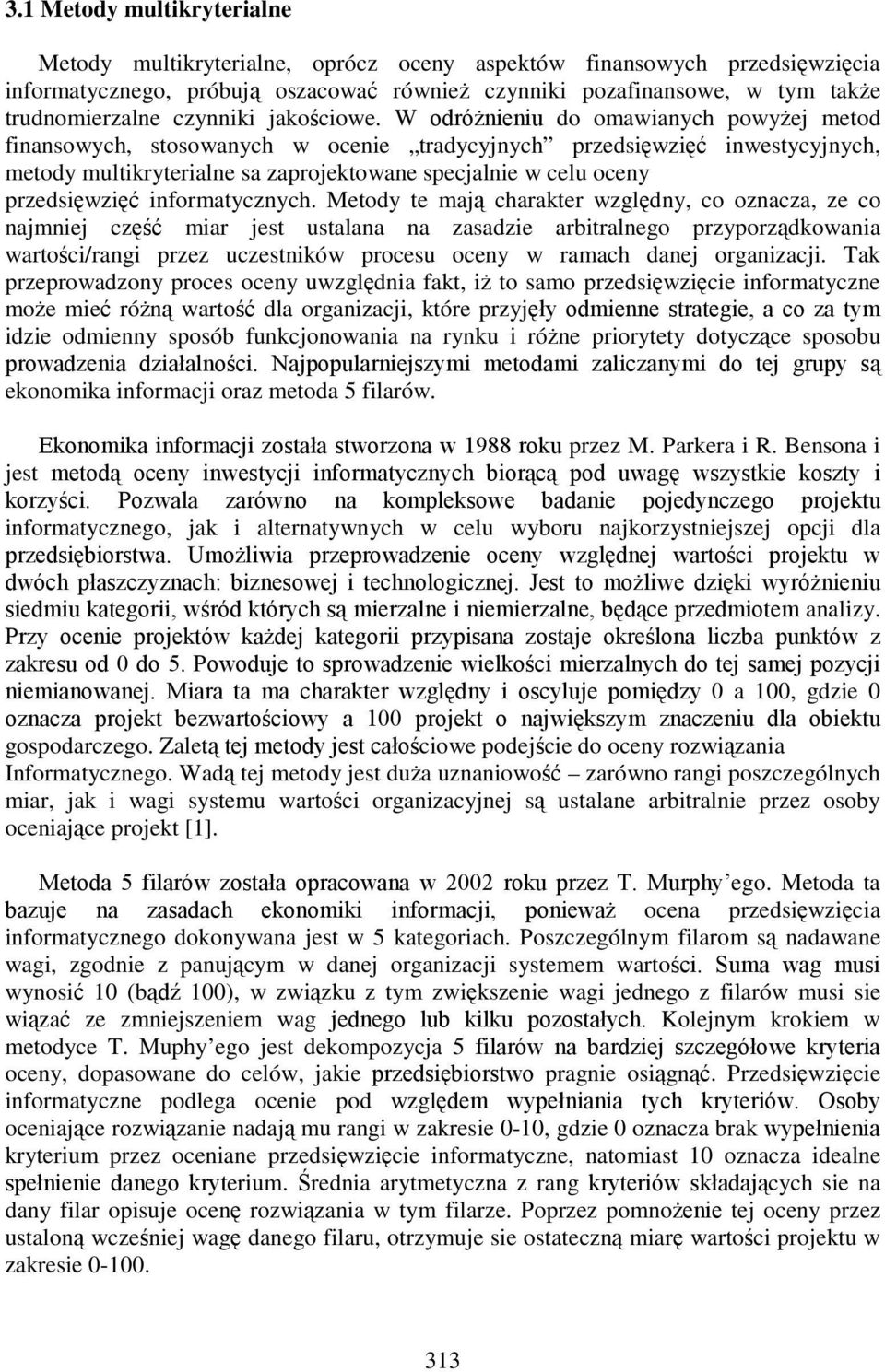 W odróżnieniu do omawianych powyżej metod finansowych, stosowanych w ocenie tradycyjnych przedsięwzięć inwestycyjnych, metody multikryterialne sa zaprojektowane specjalnie w celu oceny przedsięwzięć