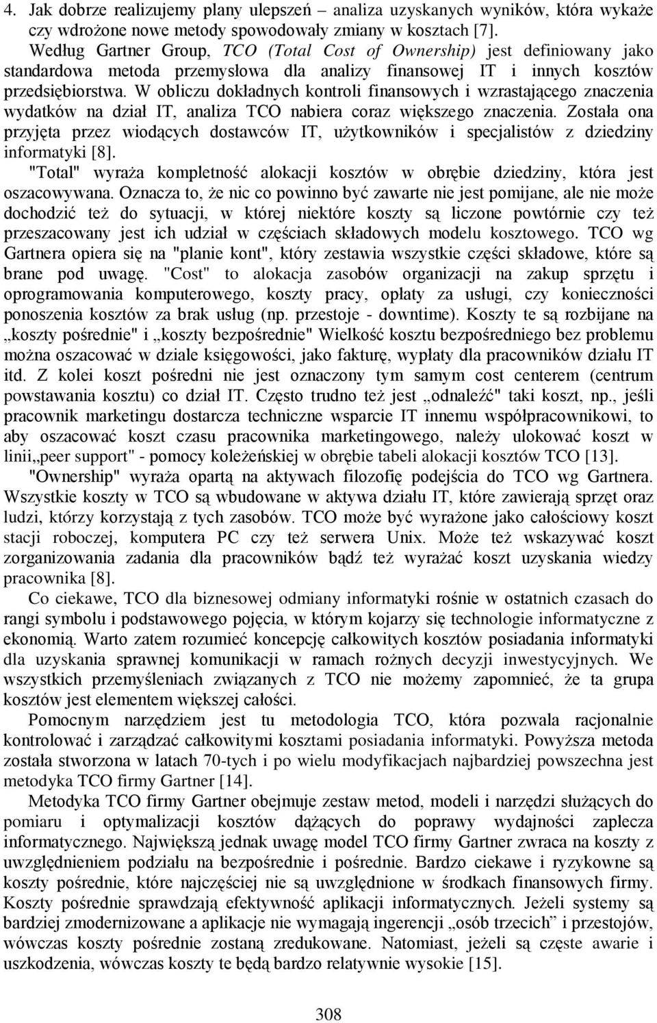 W obliczu dokładnych kontroli finansowych i wzrastającego znaczenia wydatków na dział IT, analiza TCO nabiera coraz większego znaczenia.