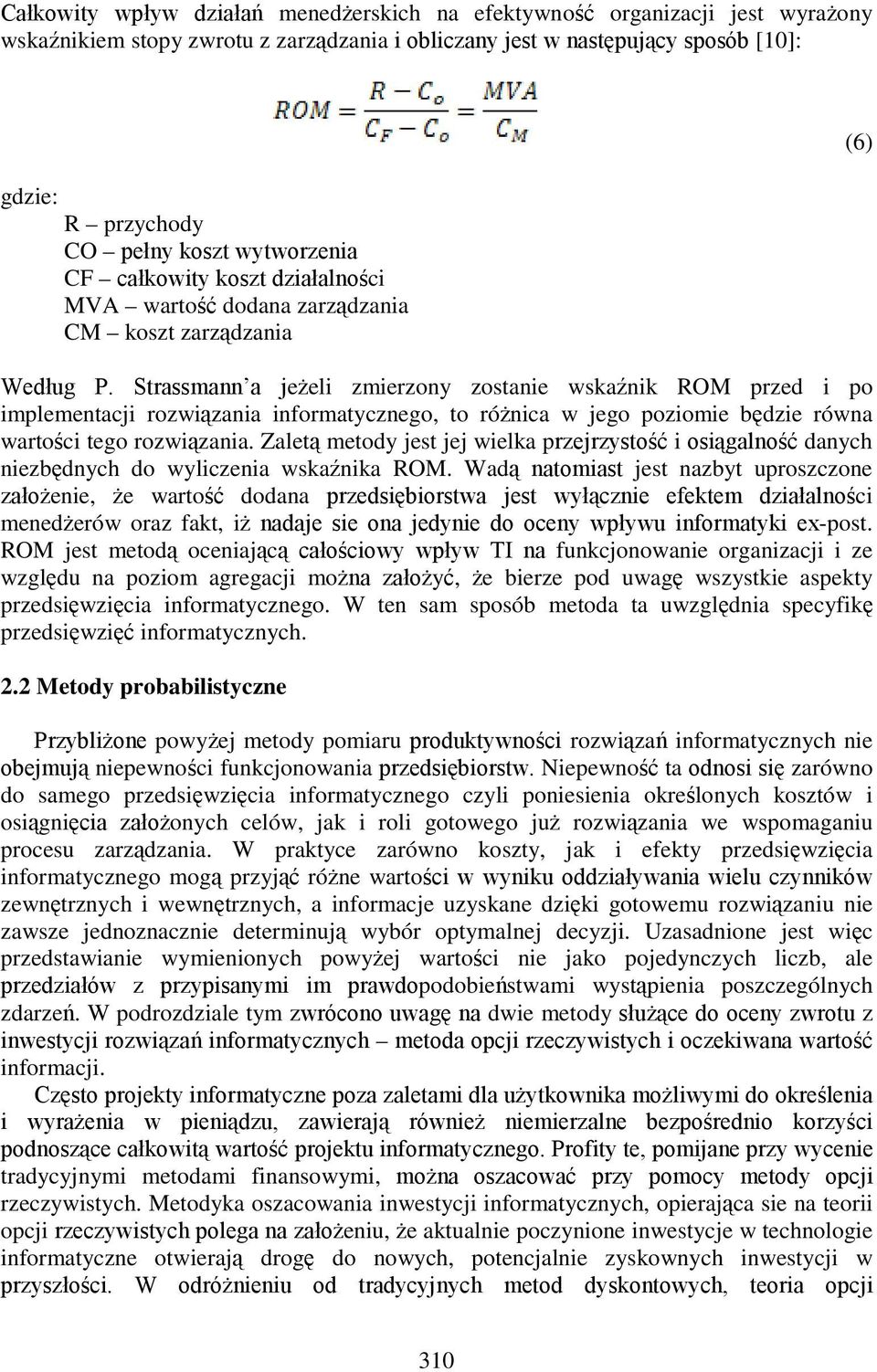 Strassmann a jeżeli zmierzony zostanie wskaźnik ROM przed i po implementacji rozwiązania informatycznego, to różnica w jego poziomie będzie równa wartości tego rozwiązania.