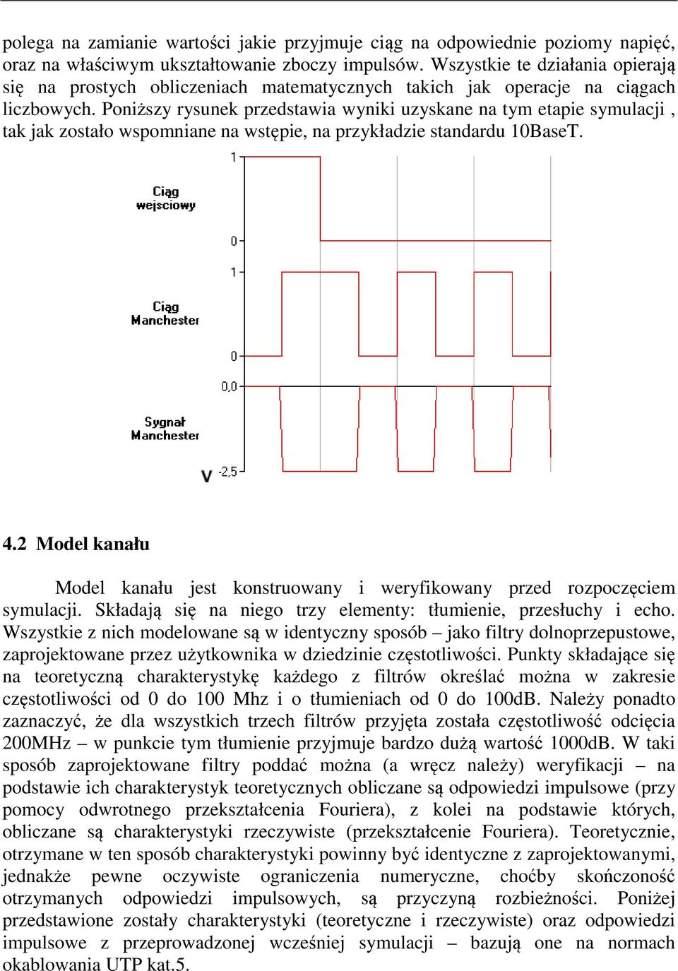 Poniższy rysunek przedstawia wyniki uzyskane na tym etapie symulacji, tak jak zostało wspomniane na wstępie, na przykładzie standardu 10BaseT. 4.