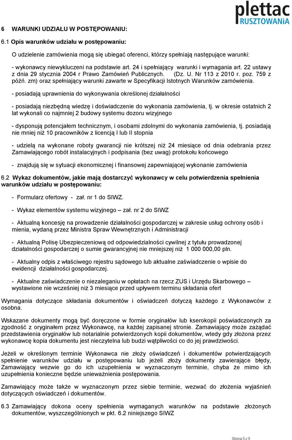 24 i spełniający warunki i wymagania art. 22 ustawy z dnia 29 stycznia 2004 r Prawo Zamówień Publicznych. (Dz. U. Nr 113 z 2010 r. poz. 759 z późń.