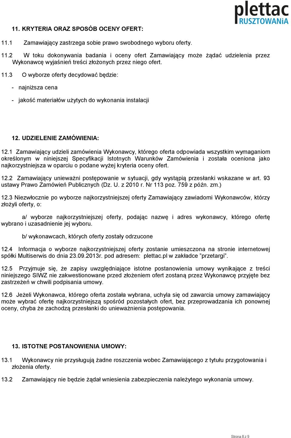 1 Zamawiający udzieli zamówienia Wykonawcy, którego oferta odpowiada wszystkim wymaganiom określonym w niniejszej Specyfikacji Istotnych Warunków Zamówienia i została oceniona jako najkorzystniejsza