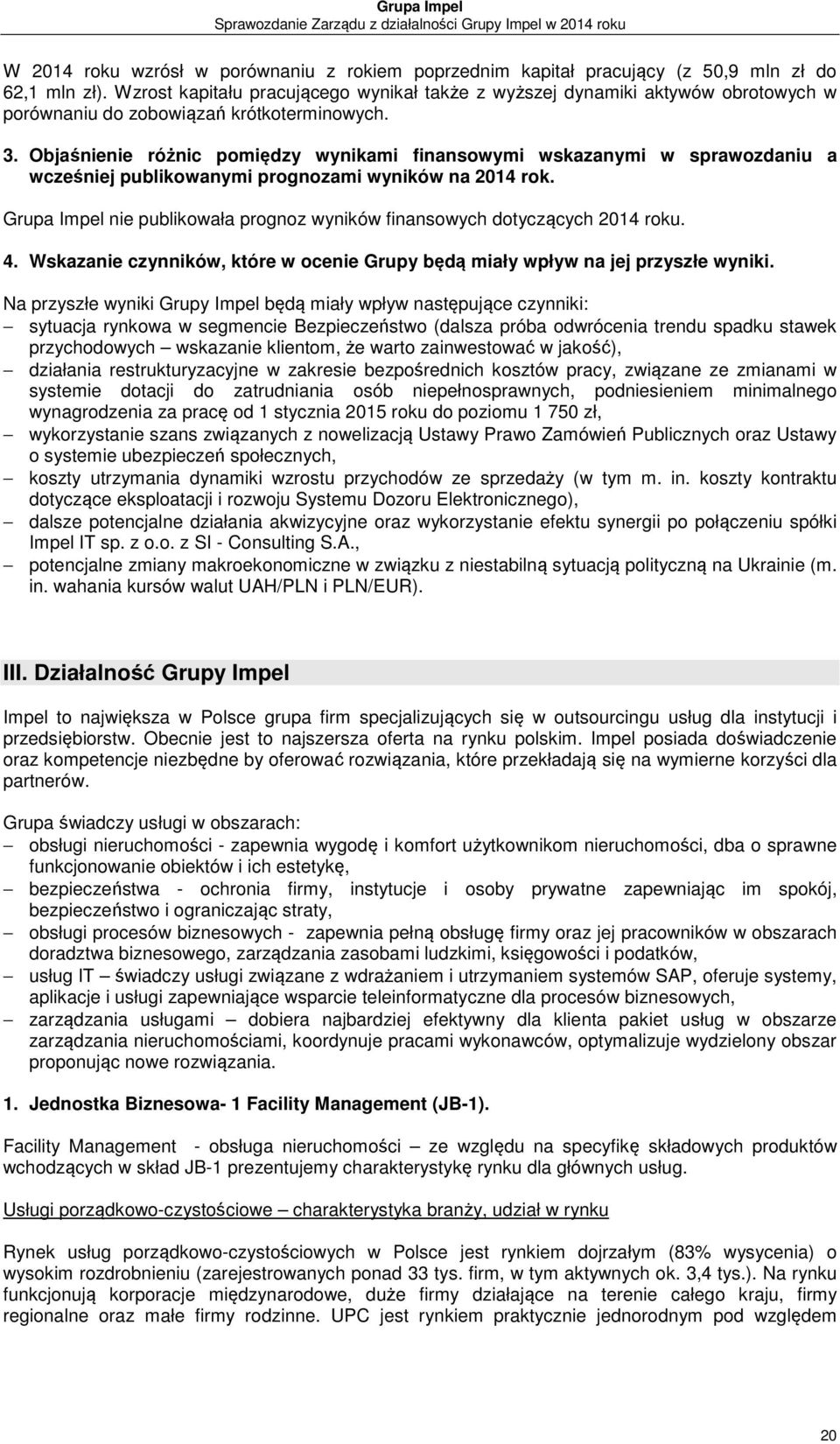 Objaśnienie różnic pomiędzy wynikami finansowymi wskazanymi w sprawozdaniu a wcześniej publikowanymi prognozami wyników na 2014 rok.