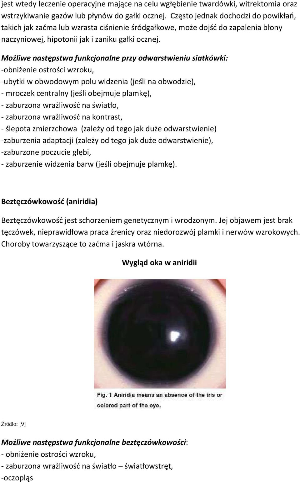 Możliwe następstwa funkcjonalne przy odwarstwieniu siatkówki: -obniżenie ostrości wzroku, -ubytki w obwodowym polu widzenia (jeśli na obwodzie), - mroczek centralny (jeśli obejmuje plamkę), -