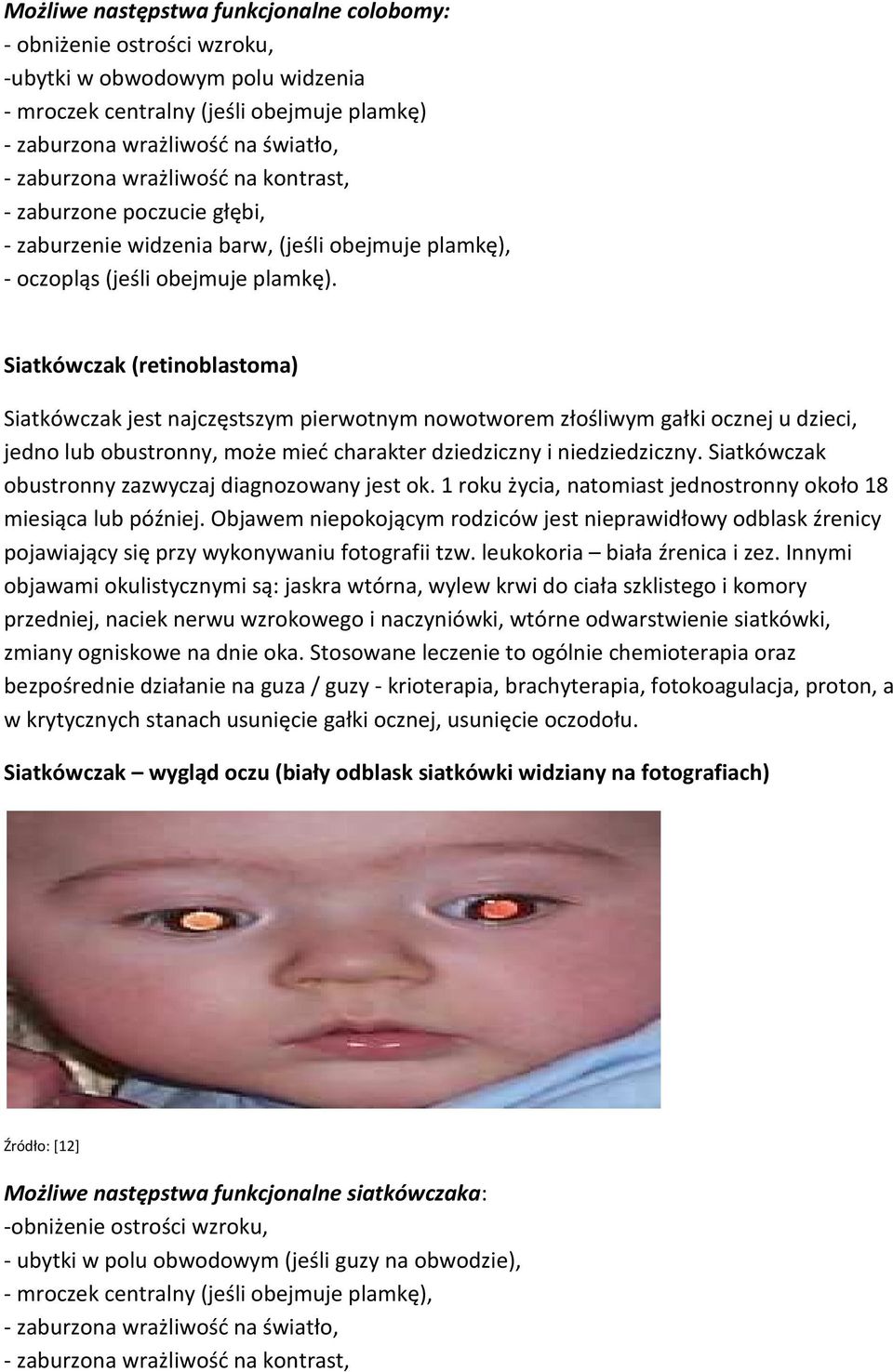 Siatkówczak (retinoblastoma) Siatkówczak jest najczęstszym pierwotnym nowotworem złośliwym gałki ocznej u dzieci, jedno lub obustronny, może mieć charakter dziedziczny i niedziedziczny.