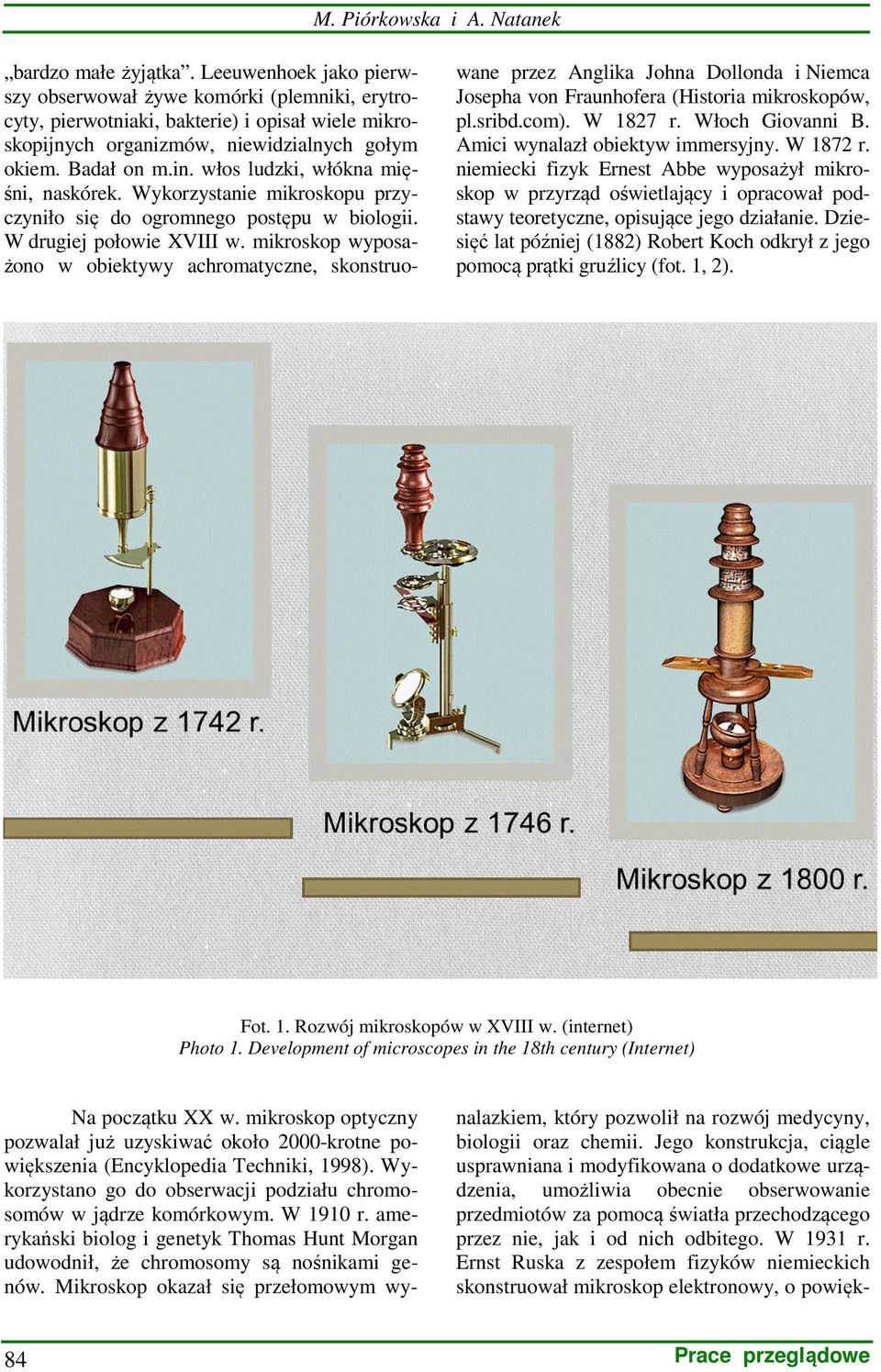 włos ludzki, włókna mięśni, naskórek. Wykorzystanie mikroskopu przyczyniło się do ogromnego postępu w biologii. W drugiej połowie XVIII w.