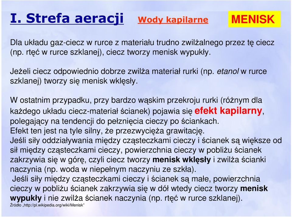 W ostatnim przypadku, przy bardzo wąskim przekroju rurki (różnym dla każdego układu ciecz-materiał ścianek) pojawia się efekt kapilarny, polegający na tendencji do pełznięcia cieczy po ściankach.