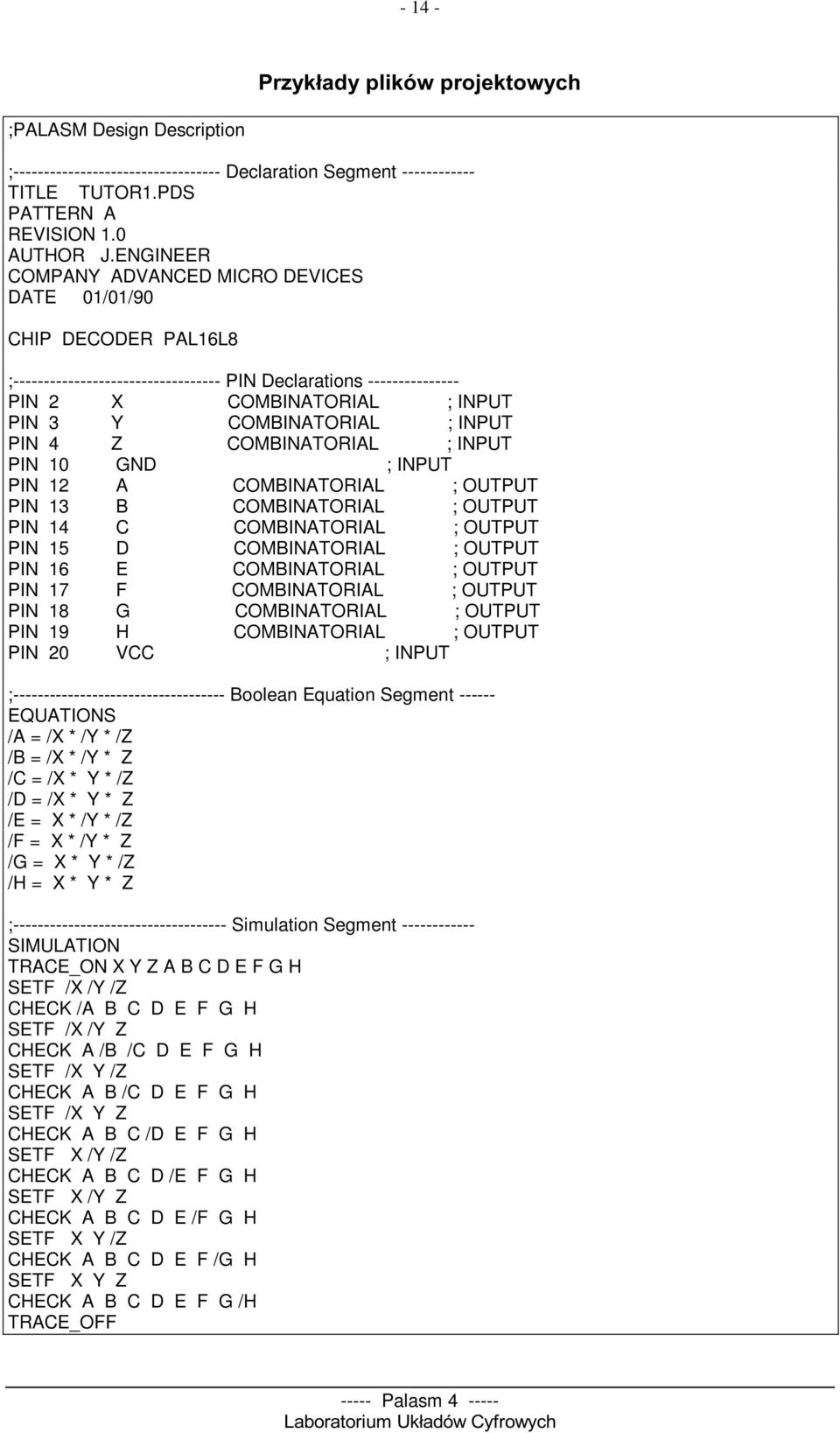 INPUT PIN 4 Z COMBINATORIAL ; INPUT PIN 10 GND ; INPUT PIN 12 A COMBINATORIAL ; OUTPUT PIN 13 B COMBINATORIAL ; OUTPUT PIN 14 C COMBINATORIAL ; OUTPUT PIN 15 D COMBINATORIAL ; OUTPUT PIN 16 E